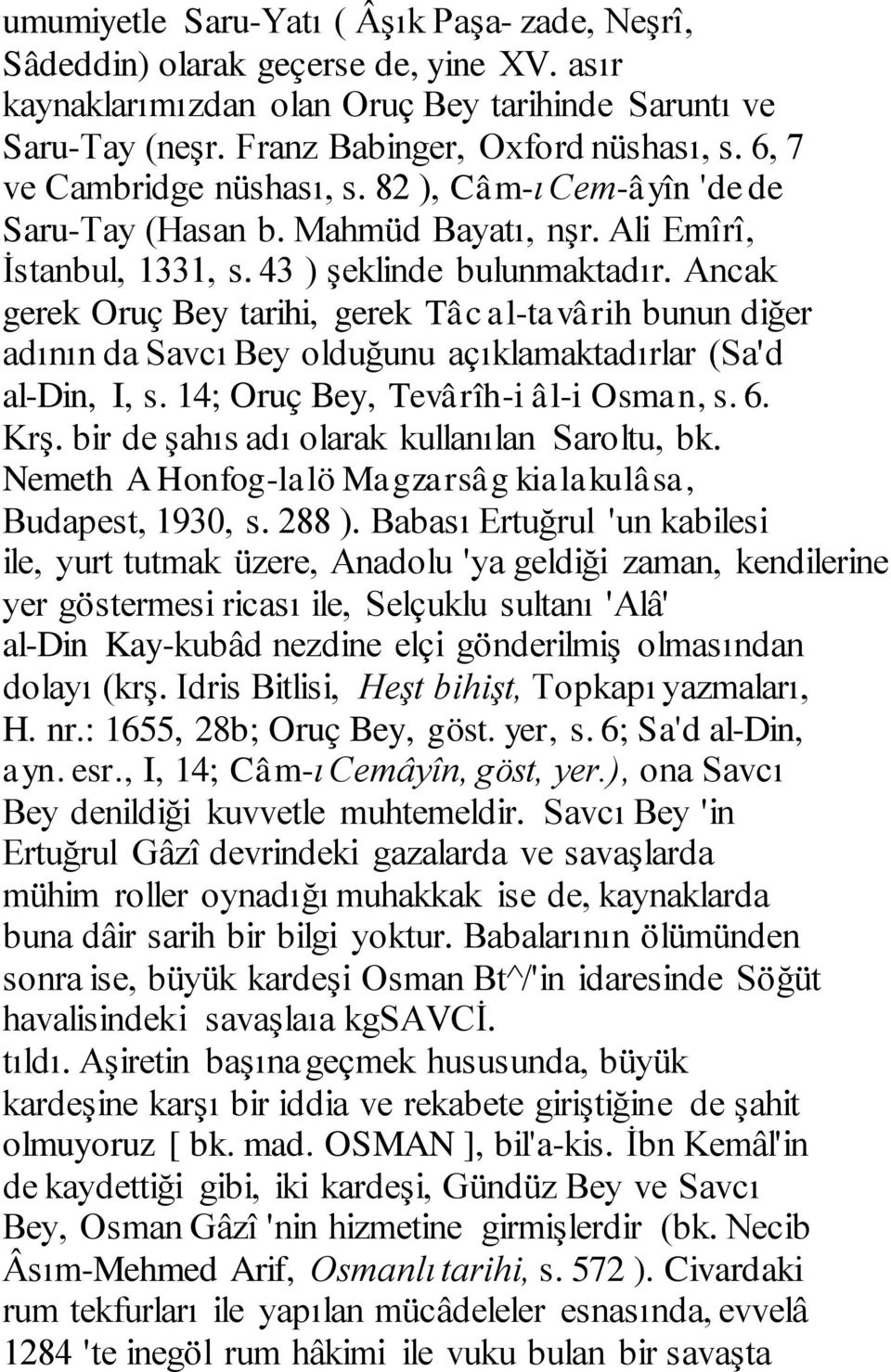 Ancak gerek Oruç Bey tarihi, gerek Tâc al-tavârih bunun diğer adının da Savcı Bey olduğunu açıklamaktadırlar (Sa'd al-din, I, s. 14; Oruç Bey, Tevârîh-i âl-i Osman, s. 6. Krş.
