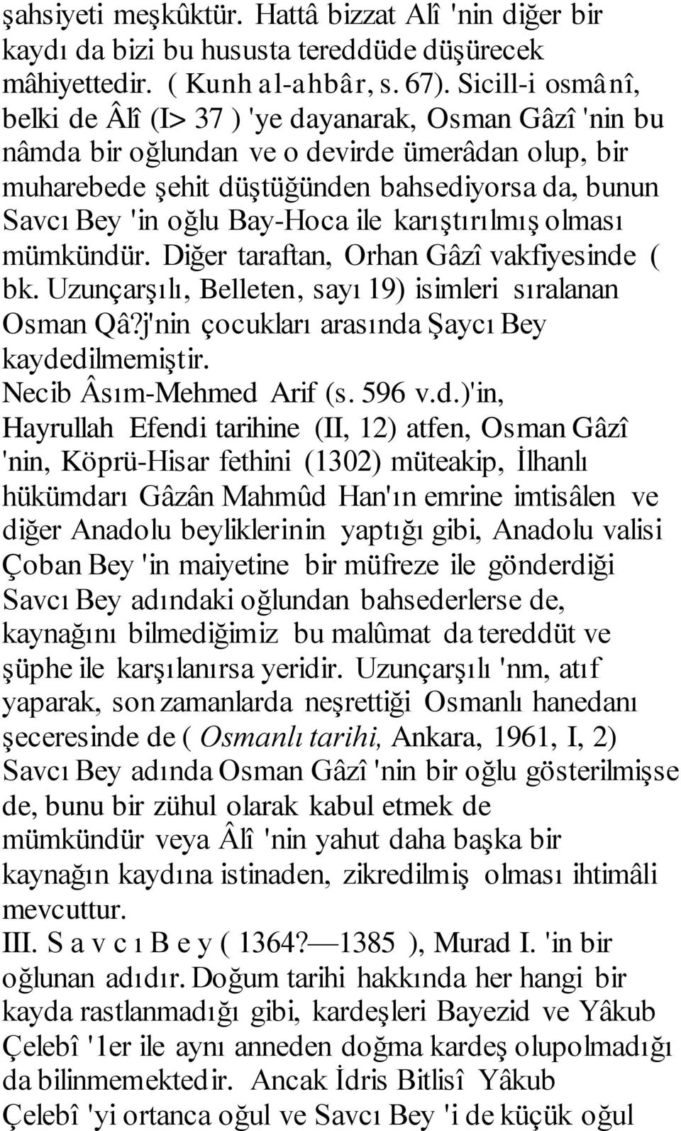 Bay-Hoca ile karıştırılmış olması mümkündür. Diğer taraftan, Orhan Gâzî vakfiyesinde ( bk. Uzunçarşılı, Belleten, sayı 19) isimleri sıralanan Osman Qâ?