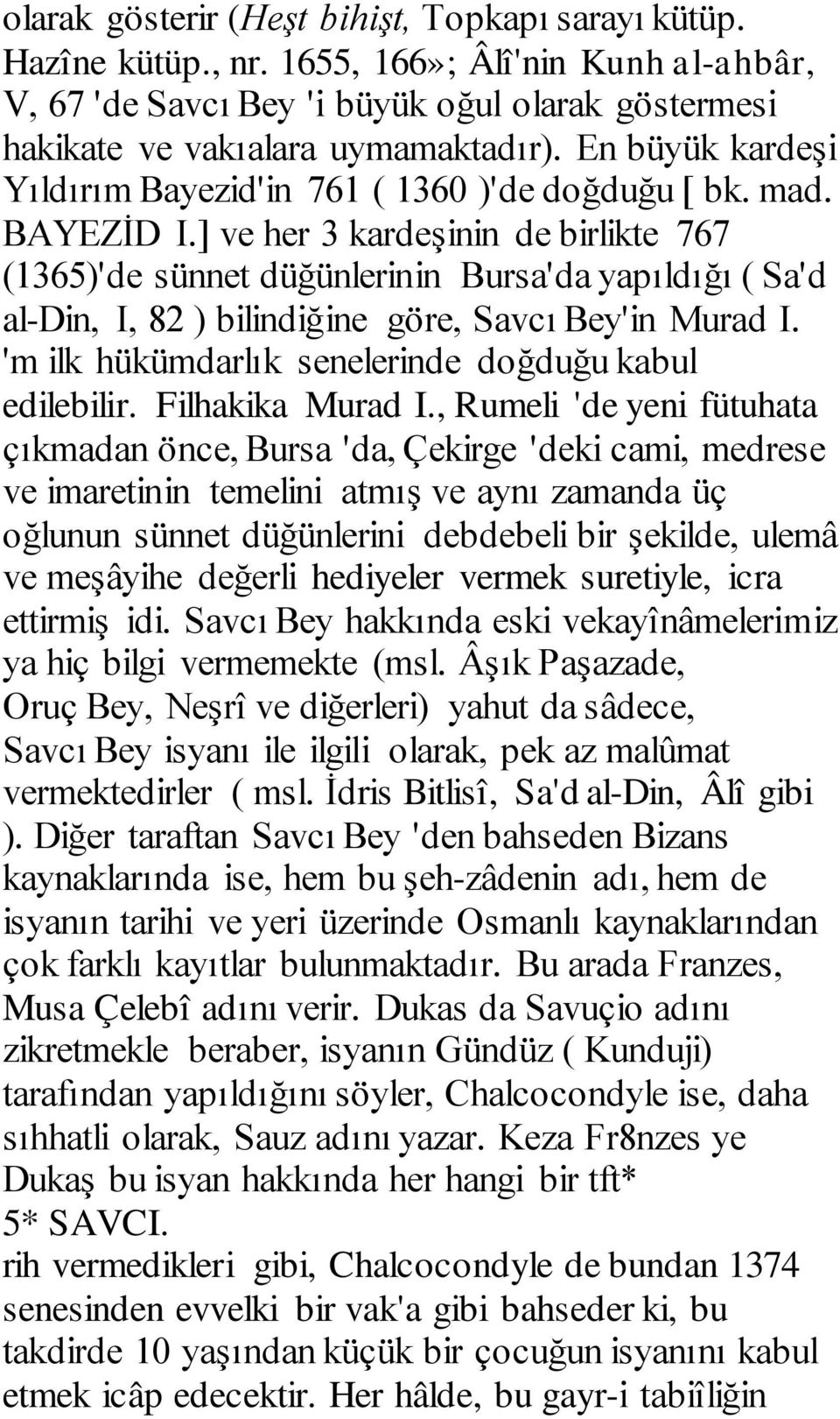 ] ve her 3 kardeşinin de birlikte 767 (1365)'de sünnet düğünlerinin Bursa'da yapıldığı ( Sa'd al-din, I, 82 ) bilindiğine göre, Savcı Bey'in Murad I.