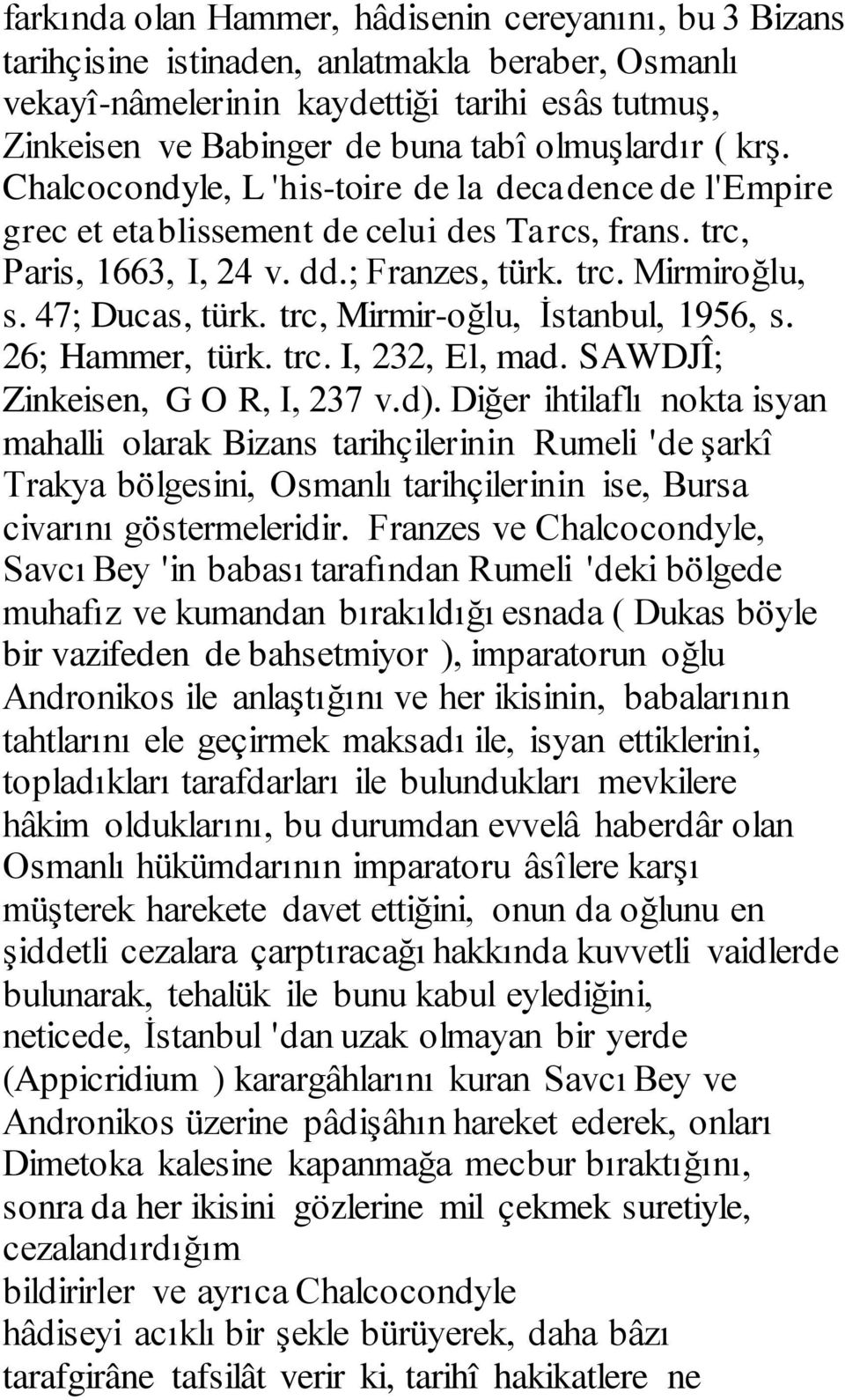 47; Ducas, türk. trc, Mirmir-oğlu, İstanbul, 1956, s. 26; Hammer, türk. trc. I, 232, El, mad. SAWDJÎ; Zinkeisen, G O R, I, 237 v.d).