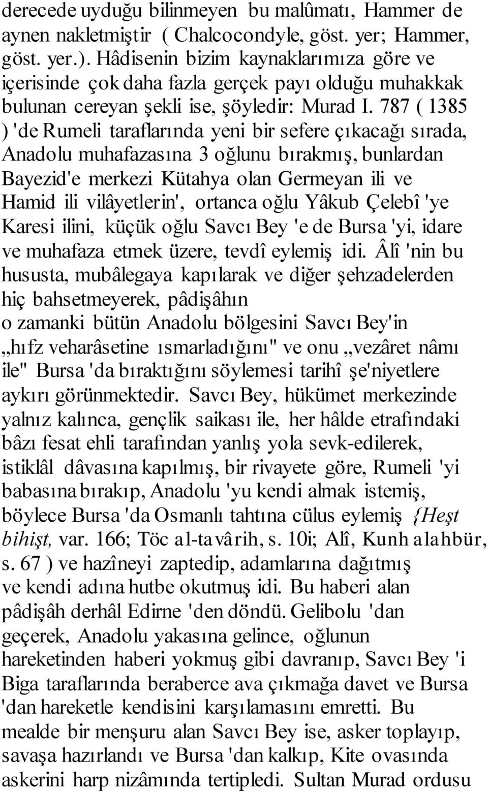 787 ( 1385 ) 'de Rumeli taraflarında yeni bir sefere çıkacağı sırada, Anadolu muhafazasına 3 oğlunu bırakmış, bunlardan Bayezid'e merkezi Kütahya olan Germeyan ili ve Hamid ili vilâyetlerin', ortanca