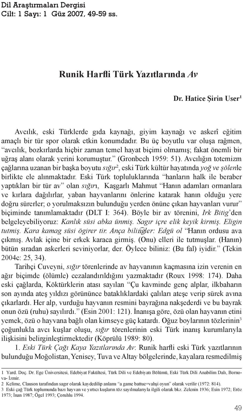 Bu üç boyutlu var olu a ra men, avc l k, bozk rlarda hiçbir zaman temel hayat biçimi olmam ; fakat önemli bir u ra alan olarak yerini korumu tur. (Gronbech 1959: 51).