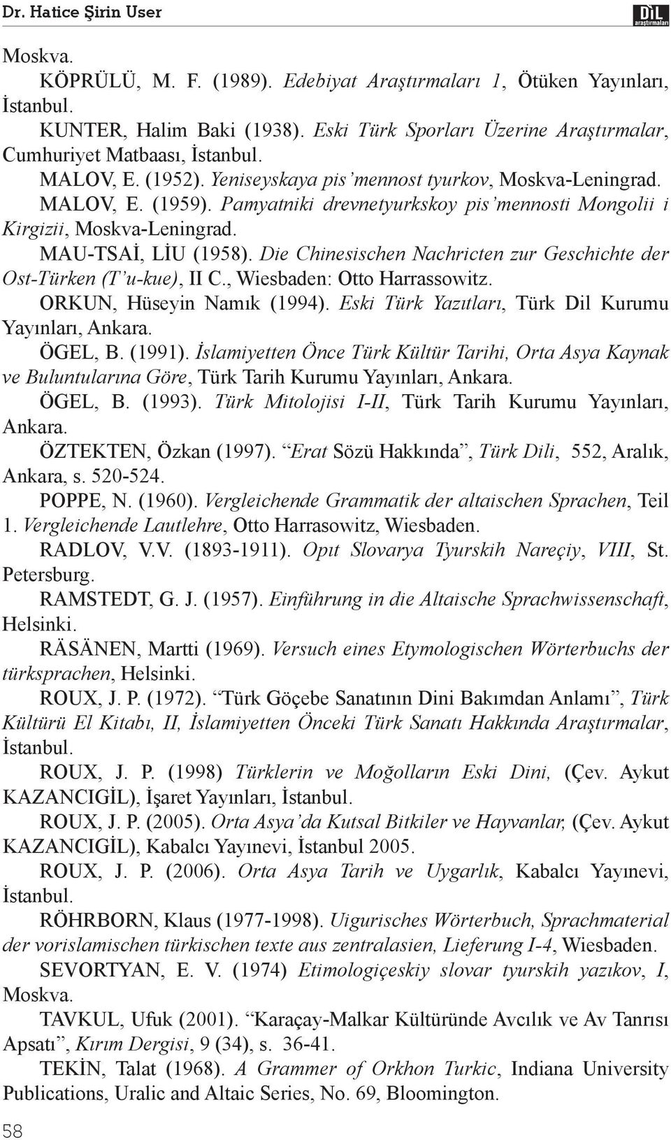 Die Chinesischen Nachricten zur Geschichte der Ost-Türken (T u-kue), II C., Wiesbaden: Otto Harrassowitz. ORKUN, Hüseyin Nam k (1994). Eski Türk Yaz tlar, Türk Dil Kurumu Yay nlar, Ankara. ÖGEL, B.