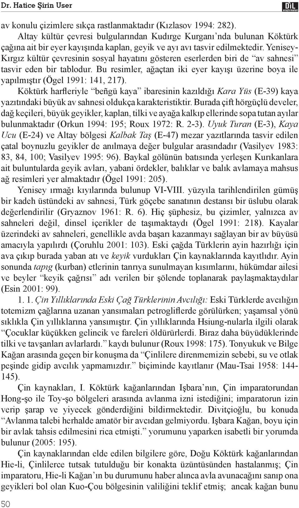 Yenisey- K rg z kültür çevresinin sosyal hayat n gösteren eserlerden biri de av sahnesi tasvir eden bir tablodur. Bu resimler, a açtan iki eyer kay üzerine boya ile yap lm t r (Ögel 1991: 141, 217).