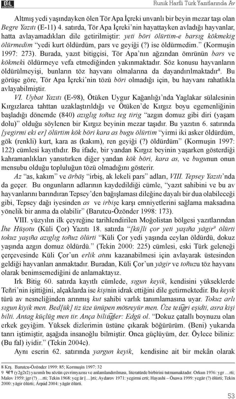 (Kormu in 1997: 273). Burada, yaz t bitigçisi, Tör Apa n n a z ndan ömrünün bars ve kökmeki öldürmeye vefa etmedi inden yak nmaktad r.