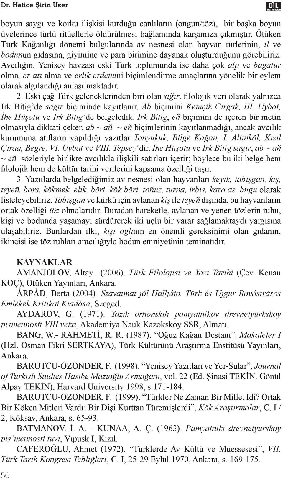 Avc l n, Yenisey havzas eski Türk toplumunda ise daha çok alp ve bagatur olma, er at alma ve erlik erdemini biçimlendirme amaçlar na yönelik bir eylem olarak alg land anla lmaktad r. 2.