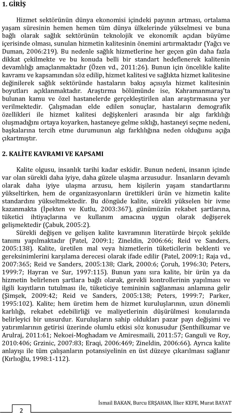 Bu nedenle ağlık hizmetlerine her geçen gün daha fazla dikkat çekilmekte ve bu konuda belli bir tandart hedeflenerek kalitenin devamlılığı amaçlanmaktadır (Özen vd., 2011:26).