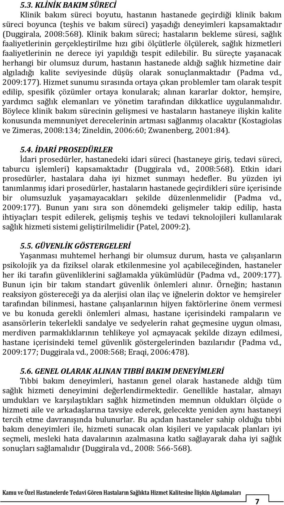 Bu üreçte yaşanacak herhangi bir olumuz durum, hatanın hatanede aldığı ağlık hizmetine dair algıladığı kalite eviyeinde düşüş olarak onuçlanmaktadır (Padma vd., 2009:177).