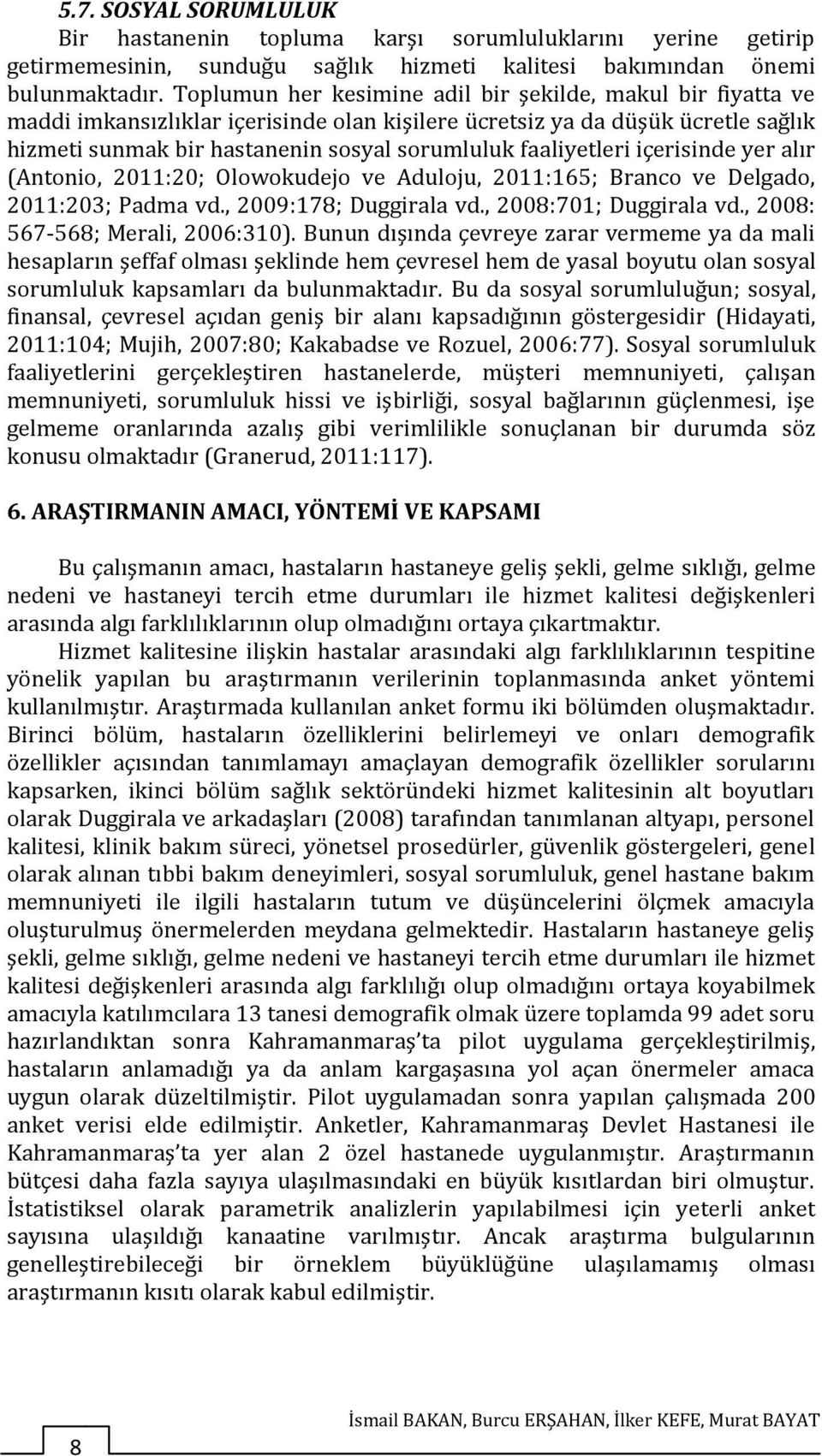 içeriinde yer alır (Antonio, 2011:20; Olowokudejo ve Aduloju, 2011:165; Branco ve Delgado, 2011:203; Padma vd., 2009:178; Duggirala vd., 2008:701; Duggirala vd., 2008: 567-568; Merali, 2006:310).