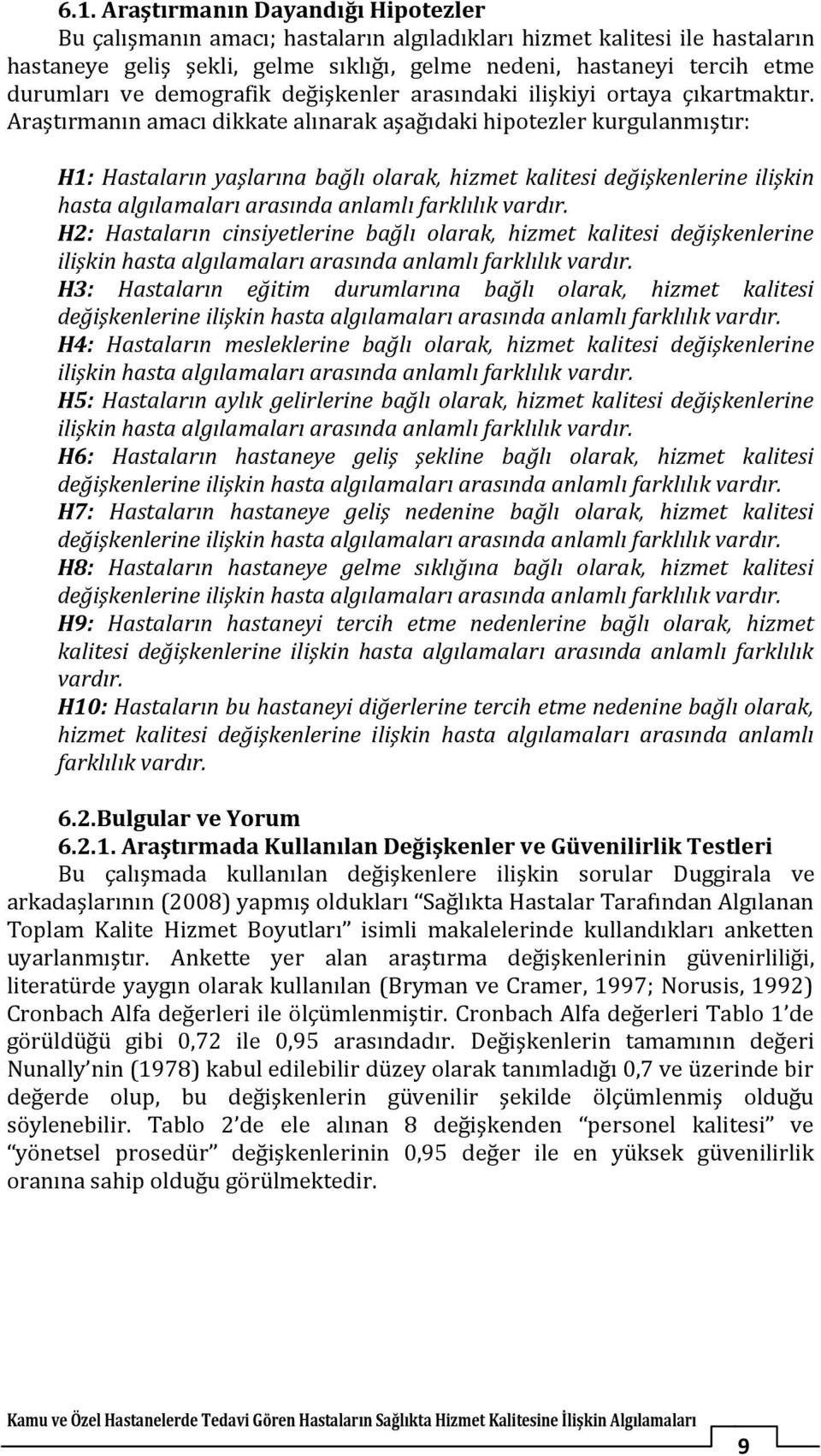 Araştırmanın amacı dikkate alınarak aşağıdaki hipotezler kurgulanmıştır: H1: Hataların yaşlarına bağlı olarak, hizmet kalitei değişkenlerine ilişkin hata algılamaları araında anlamlı farklılık vardır.