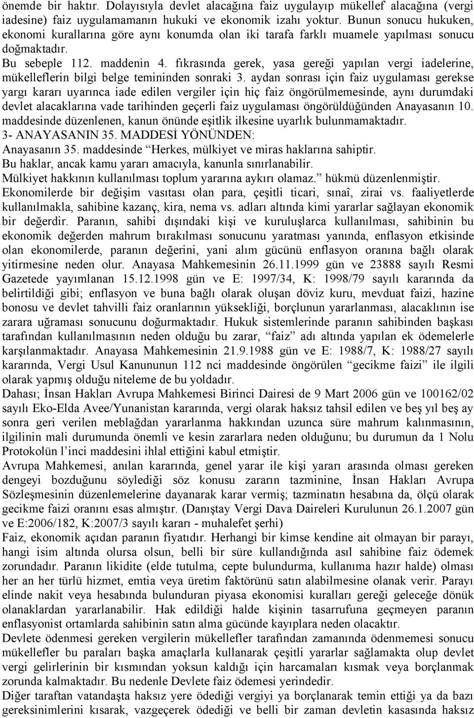 fıkrasında gerek, yasa gereği yapılan vergi iadelerine, mükelleflerin bilgi belge temininden sonraki 3.