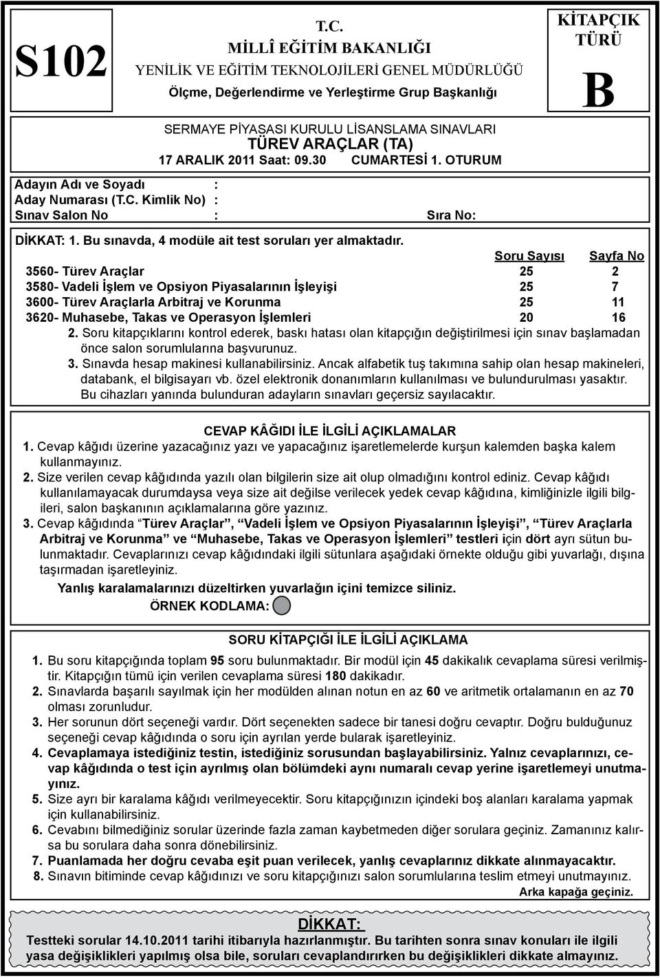 Saat: 09.30 CUMARTESİ 1. OTURUM KİTAPÇIK TÜRÜ Adayın Adı ve Soyadı : Aday Numarası (T.C. Kimlik No) : Sınav Salon No : Sıra No: DİKKAT: 1. u sınavda, 4 modüle ait test soruları yer almaktadır.