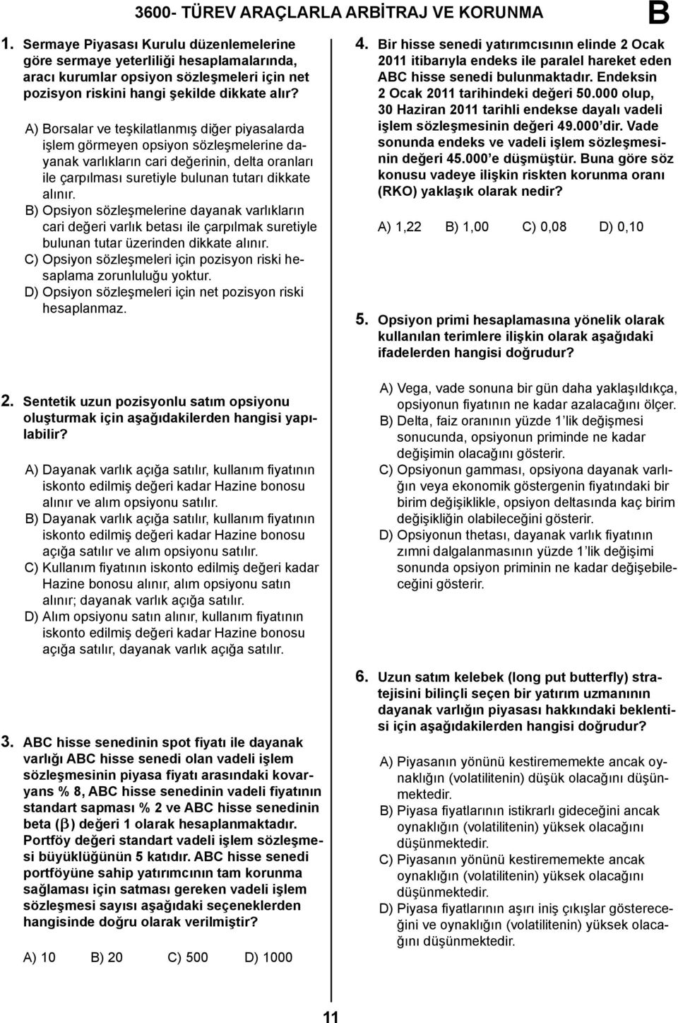 A) orsalar ve teşkilatlanmış diğer piyasalarda işlem görmeyen opsiyon sözleşmelerine dayanak varlıkların cari değerinin, delta oranları ile çarpılması suretiyle bulunan tutarı dikkate alınır.