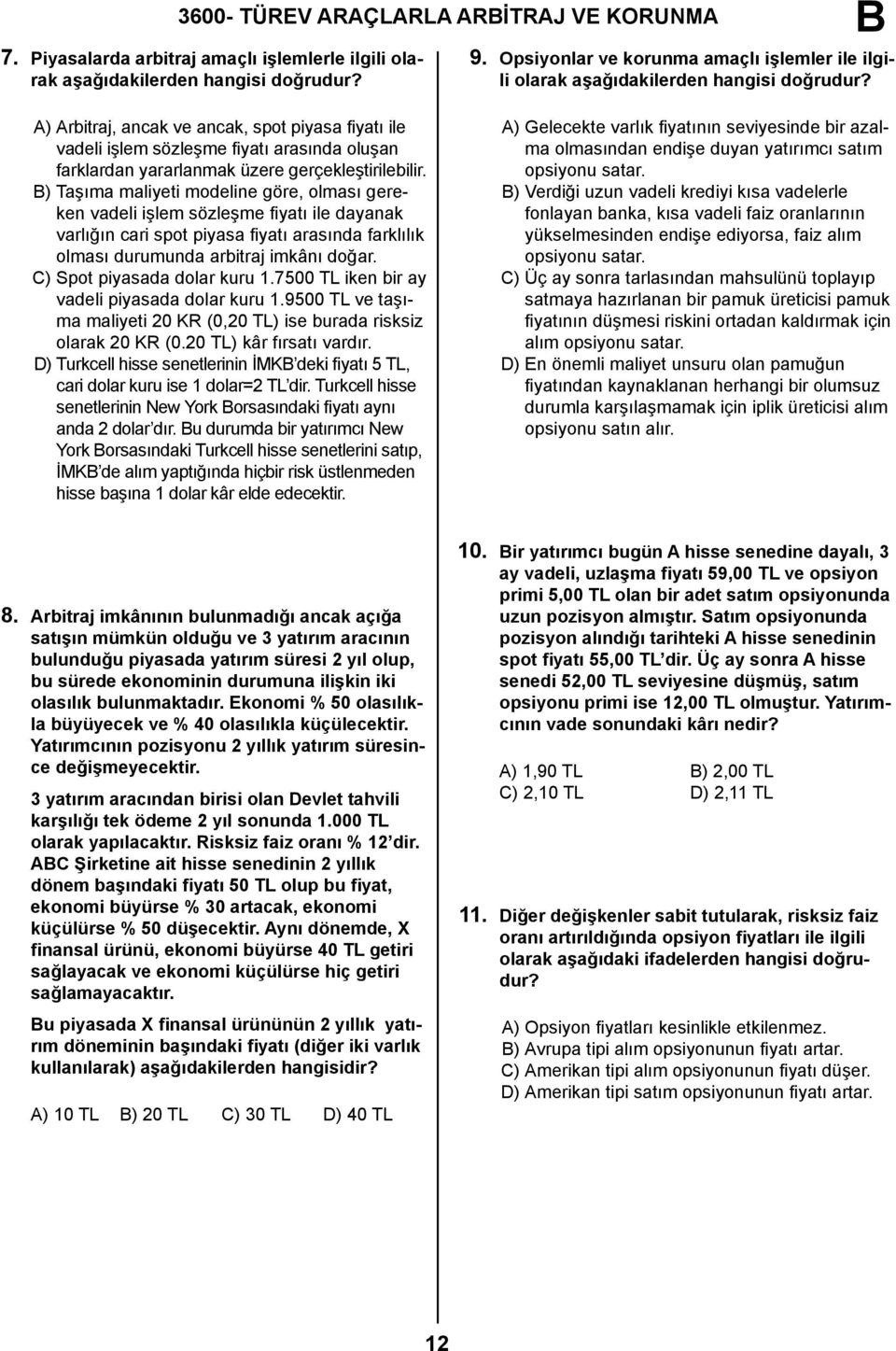 A) Arbitraj, ancak ve ancak, spot piyasa fiyatı ile vadeli işlem sözleşme fiyatı arasında oluşan farklardan yararlanmak üzere gerçekleştirilebilir.