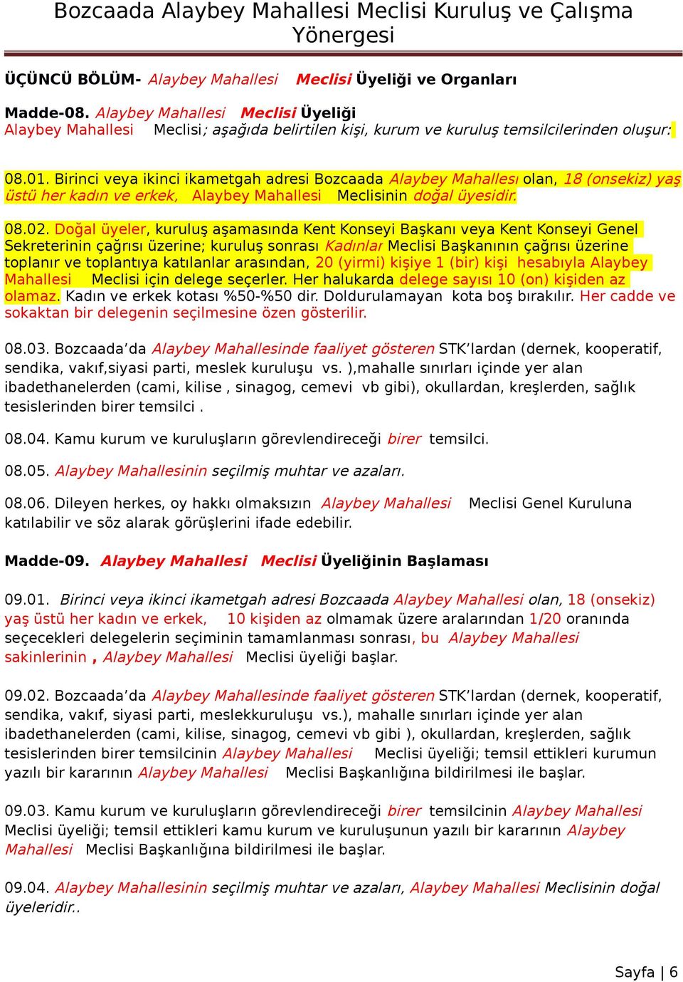 Birinci veya ikinci ikametgah adresi Bozcaada Alaybey Mahallesi olan, 18 (onsekiz) yaş üstü her kadın ve erkek, Alaybey Mahallesi Meclisinin doğal üyesidir. 08.02.