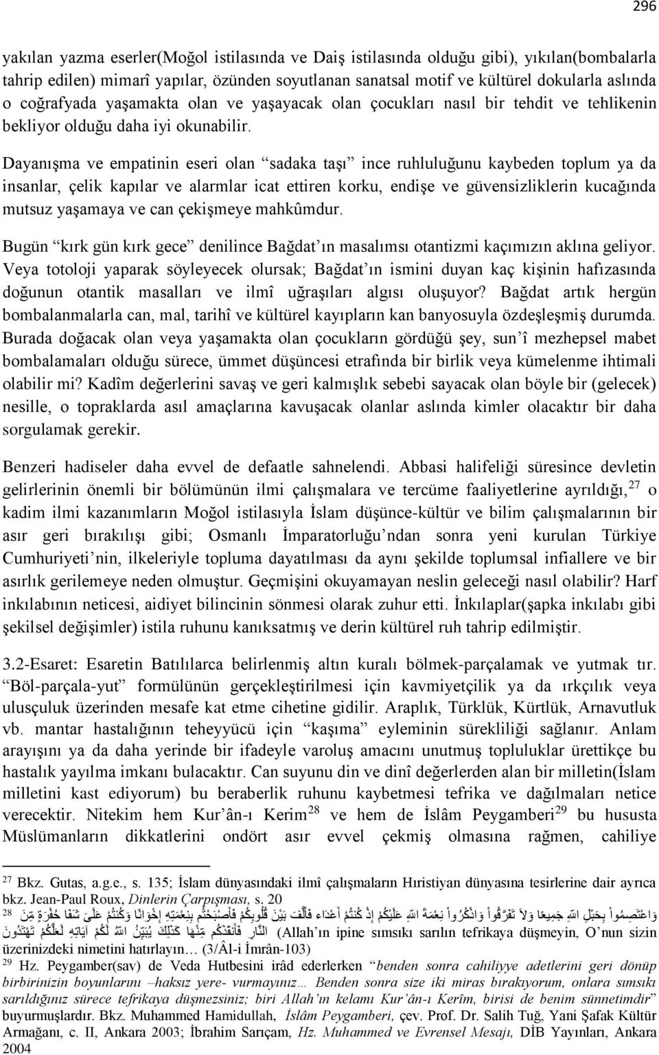 Dayanışma ve empatinin eseri olan sadaka taşı ince ruhluluğunu kaybeden toplum ya da insanlar, çelik kapılar ve alarmlar icat ettiren korku, endişe ve güvensizliklerin kucağında mutsuz yaşamaya ve