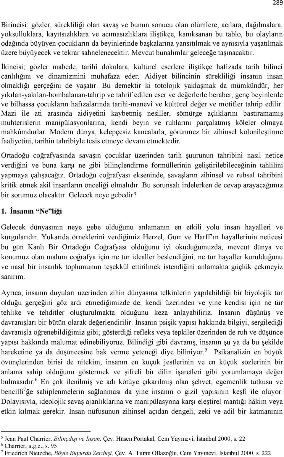 İkincisi; gözler mabede, tarihî dokulara, kültürel eserlere iliştikçe hafızada tarih bilinci canlılığını ve dinamizmini muhafaza eder.