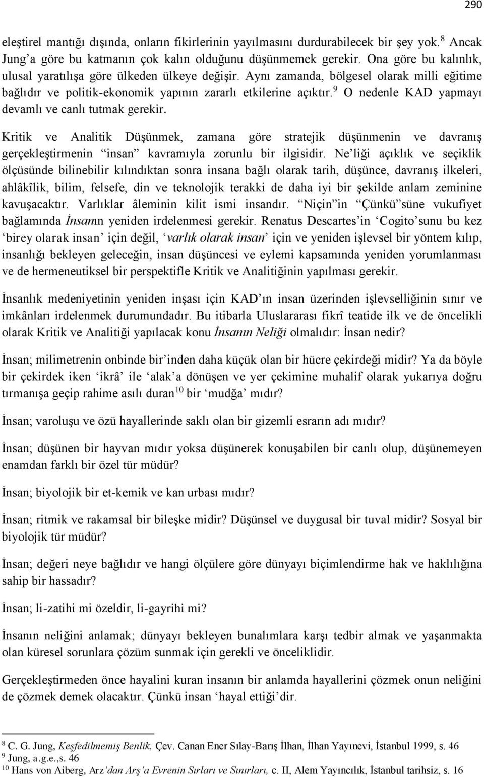 9 O nedenle KAD yapmayı devamlı ve canlı tutmak gerekir. Kritik ve Analitik Düşünmek, zamana göre stratejik düşünmenin ve davranış gerçekleştirmenin insan kavramıyla zorunlu bir ilgisidir.