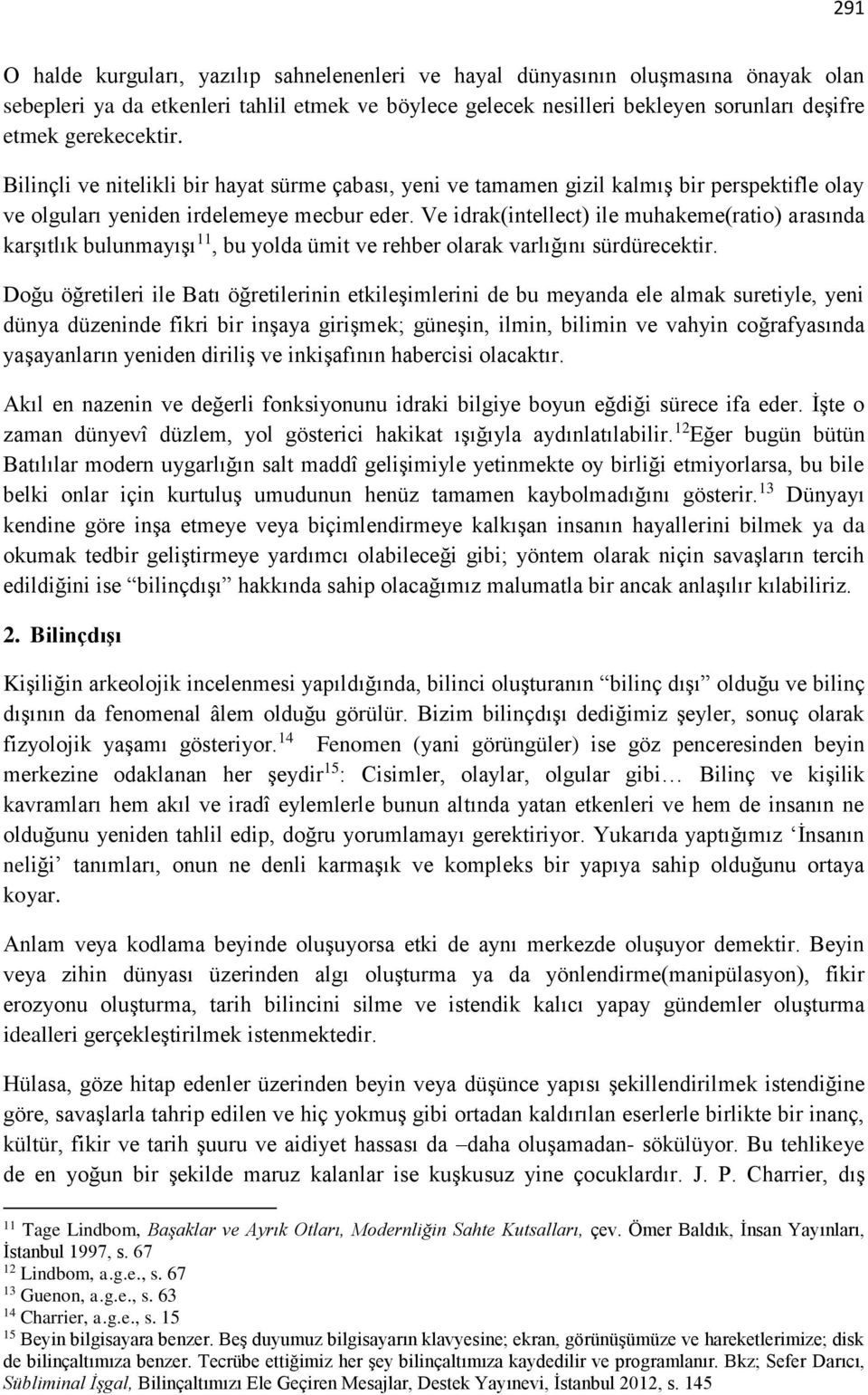 Ve idrak(intellect) ile muhakeme(ratio) arasında karşıtlık bulunmayışı 11, bu yolda ümit ve rehber olarak varlığını sürdürecektir.