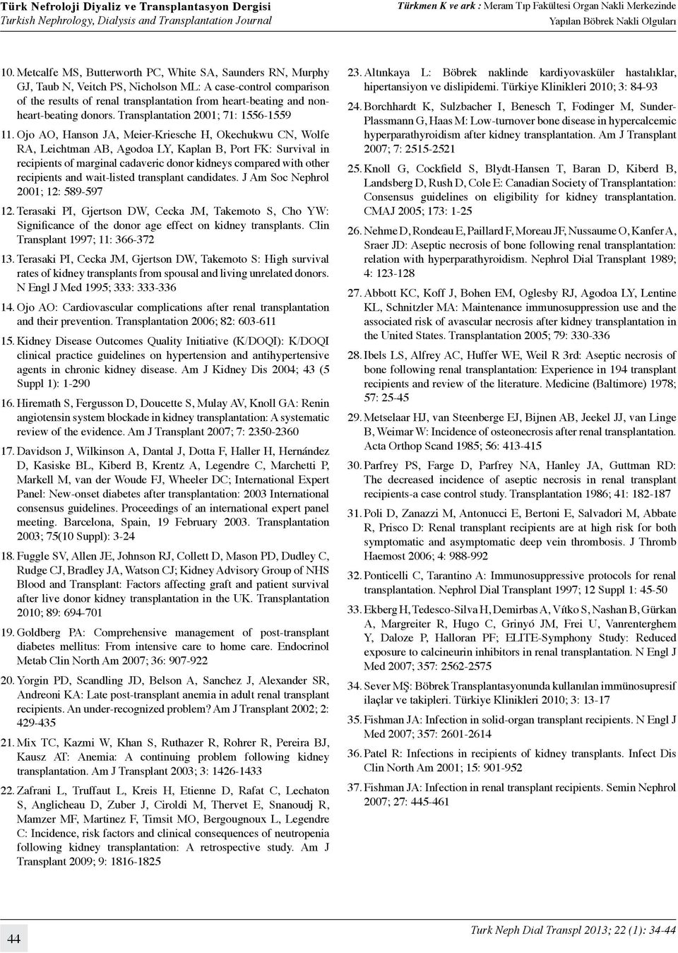 Ojo AO, Hanson JA, Meier-Kriesche H, Okechukwu CN, Wolfe RA, Leichtman AB, Agodoa LY, Kaplan B, Port FK: Survival in recipients of marginal cadaveric donor kidneys compared with other recipients and