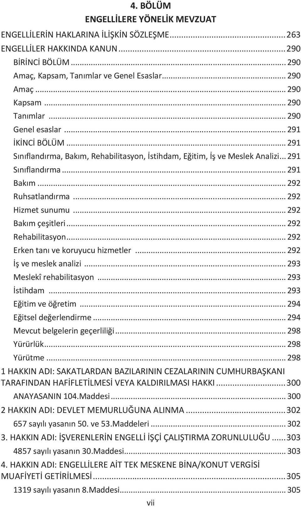 .. 291 Sınıflandırma, Bakım, Rehabilitasyon, İstihdam, Eğitim, İş ve Meslek Analizi... 291 Sınıflandırma... 291 Bakım... 292 Ruhsatlandırma... 292 Hizmet sunumu... vi 292 Bakım çeşitleri.