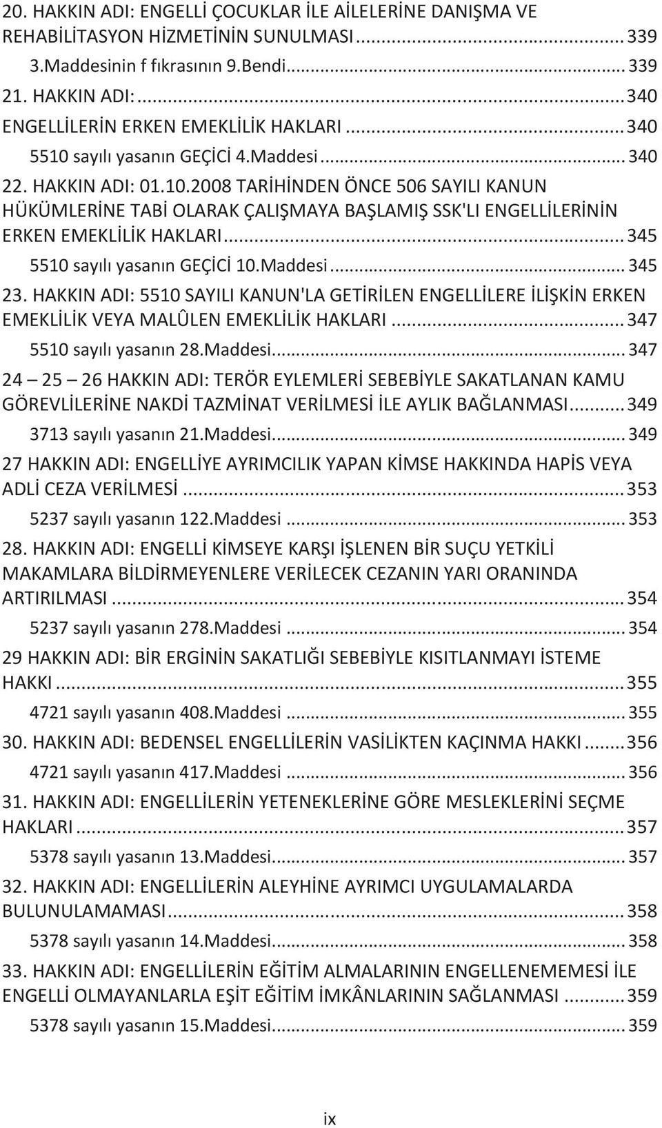 .. 345 5510 sayılı yasanın GEÇİCİ 10.Maddesi... 345 23. HAKKIN ADI: 5510 SAYILI KANUN'LA GETİRİLEN ENGELLİLERE İLİŞKİN ERKEN EMEKLİLİK VEYA MALÛLEN EMEKLİLİK HAKLARI... 347 5510 sayılı yasanın 28.