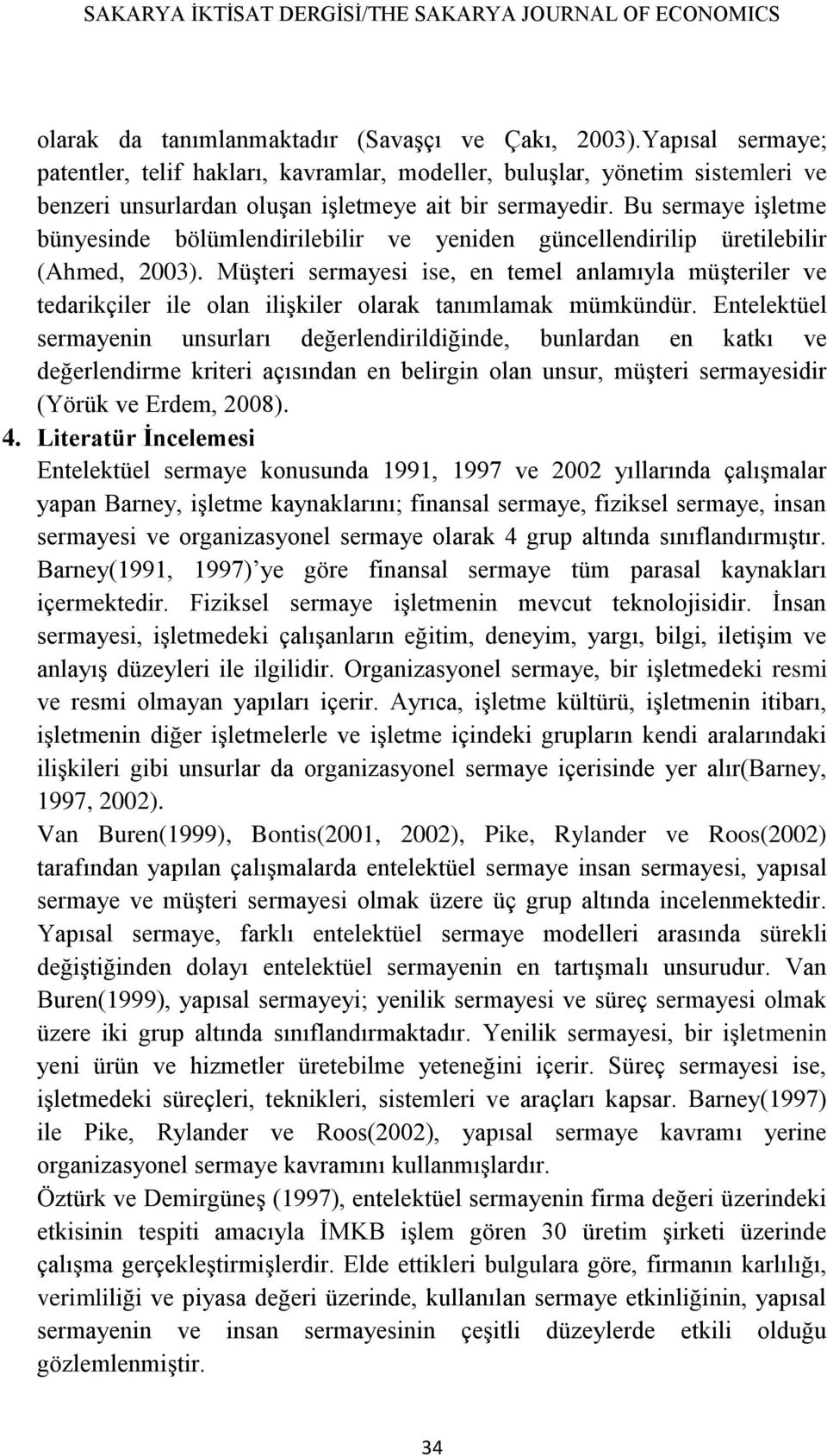 Bu sermaye işletme bünyesinde bölümlendirilebilir ve yeniden güncellendirilip üretilebilir (Ahmed, 2003).