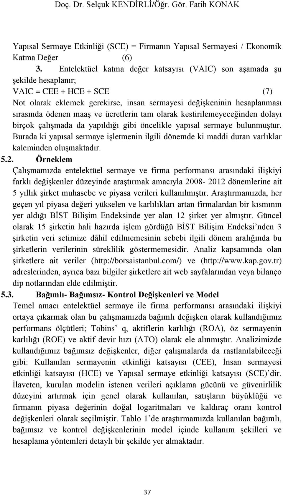 ücretlerin tam olarak kestirilemeyeceğinden dolayı birçok çalışmada da yapıldığı gibi öncelikle yapısal sermaye bulunmuştur.