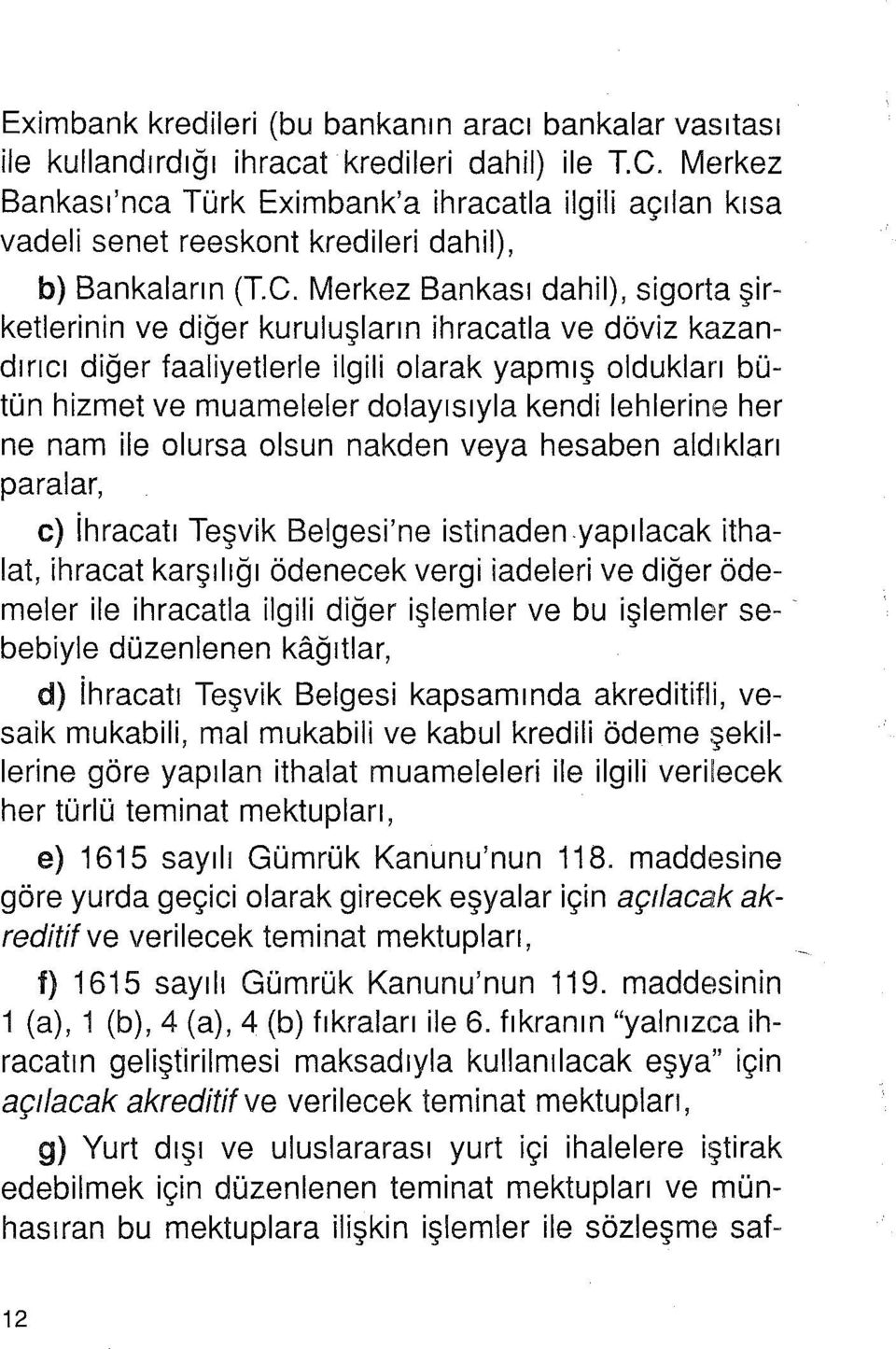 Merkez Bankası dahil), sigorta şirketlerinin ve diğer kuruluşların ihracatla ve döviz kazandırıcı diğer faaliyetlerle ilgili olarak yapmış oldukları bütün hizmet ve muameleler dolayısıyla kendi