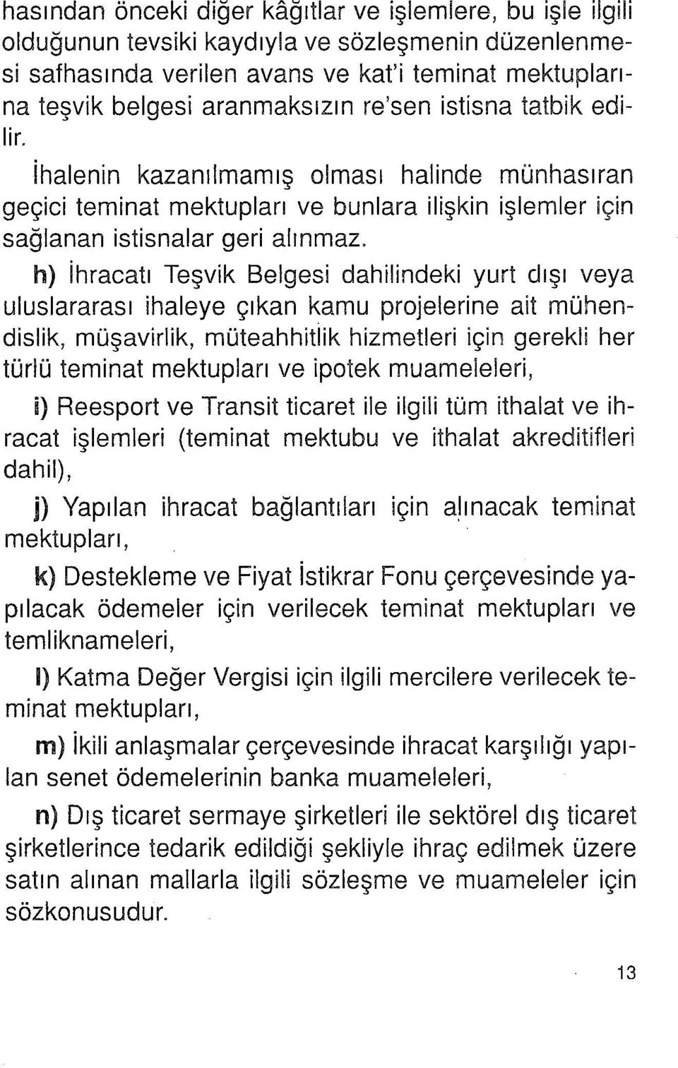 h) ihracatı Teşvik Belgesi dahilindeki yurt dışı veya uluslararası ihaleye çıkan kamu projelerine ait mühendislik, müşavirlik, müteahhitlik hizmetleri için gerekli her türlü teminat mektupları ve