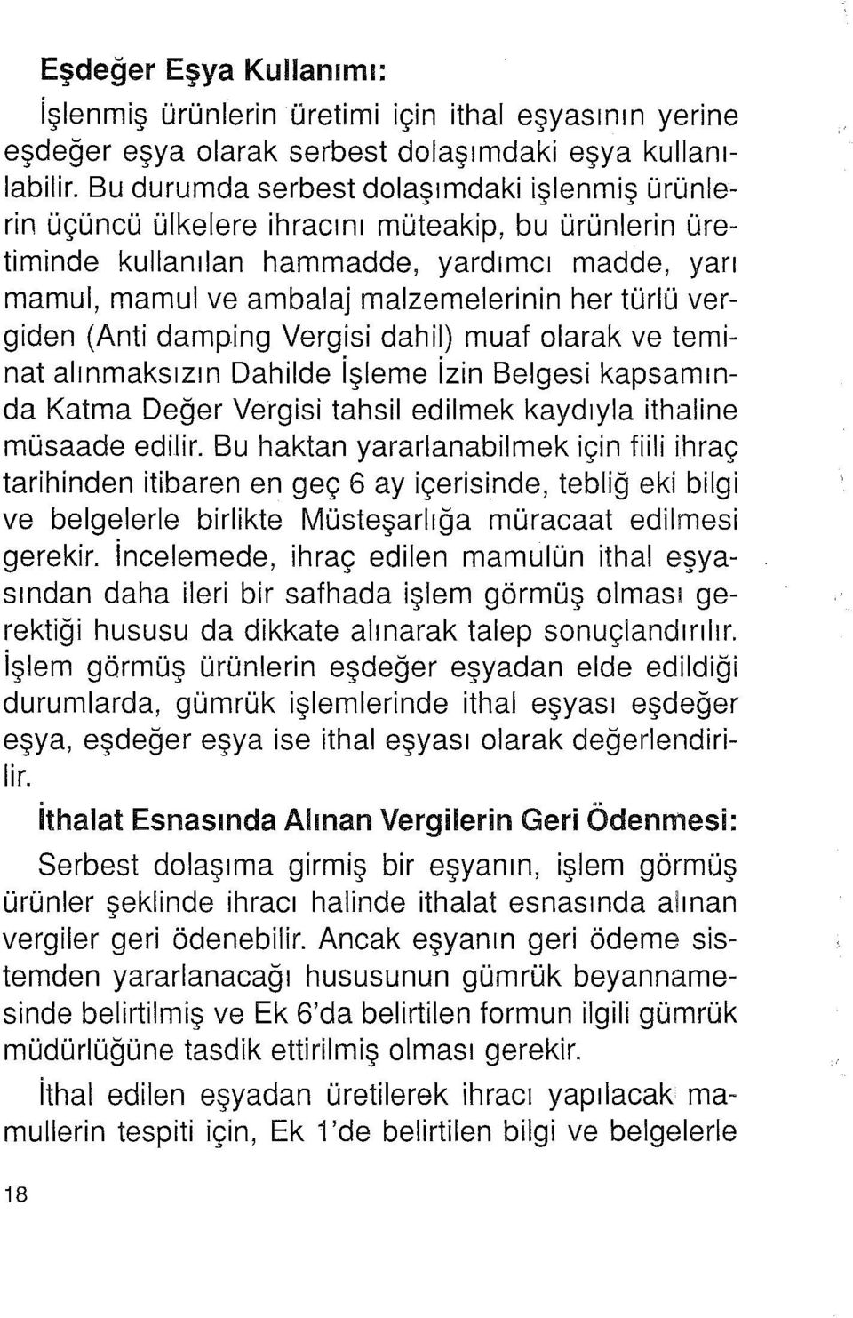 vergiden (Anti damping Vergisi dahil) muaf olarak ve teminat alınmaksızın Dahilde işleme izin Belgesi kapsamında Katma Değer Vergisi tahsil edilmek kaydıyla ithaline müsaade edi.lir.