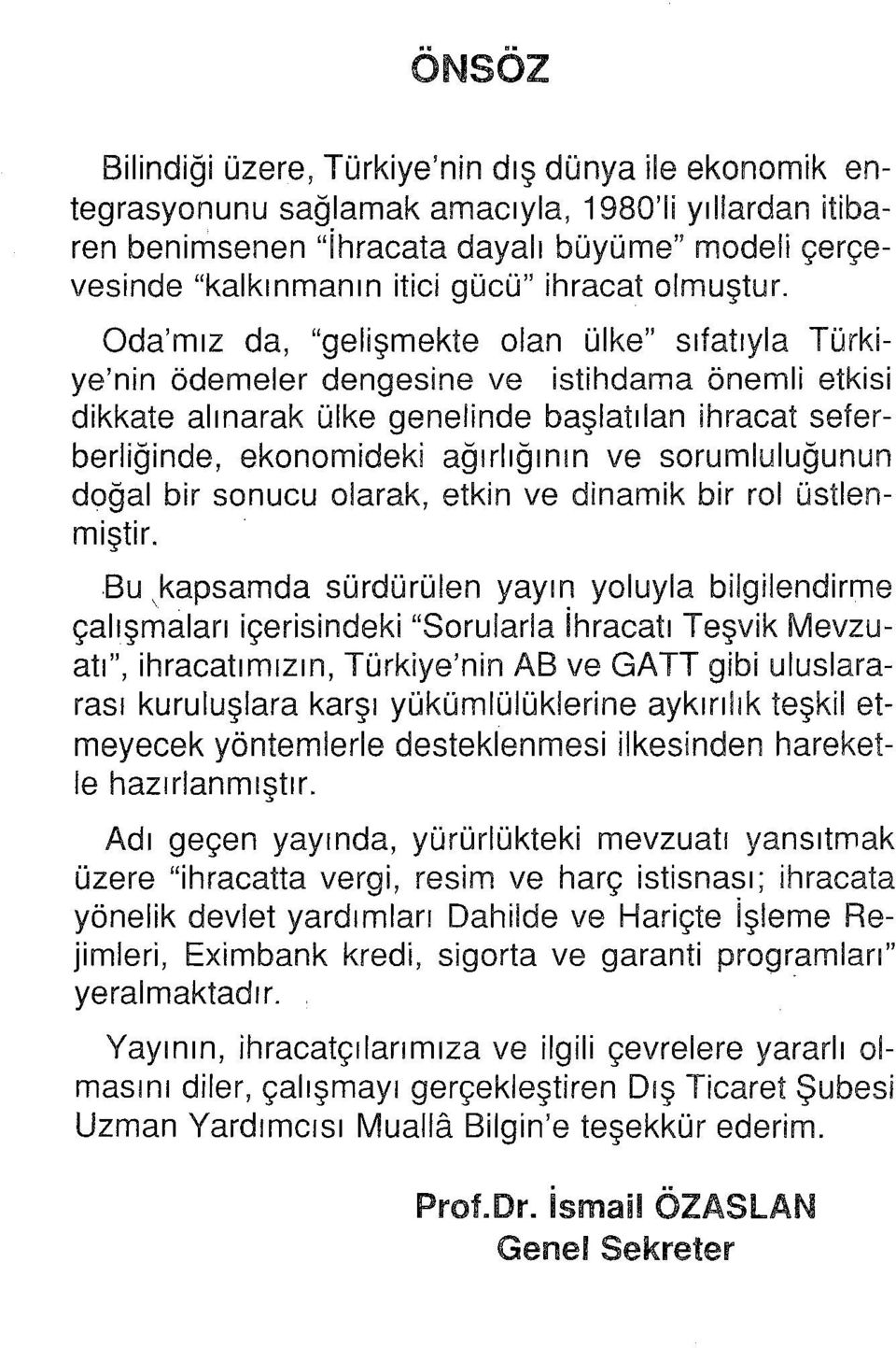 Oda'mız da, "gelişmekte olan ülke" sıfatıyla Türkiye'nin ödemeler dengesine ve istihdama önemli etkisi dikkate alınarak ülke genelinde başlatılan ihracat seferberliğinde, ekonomideki ağırlığının ve