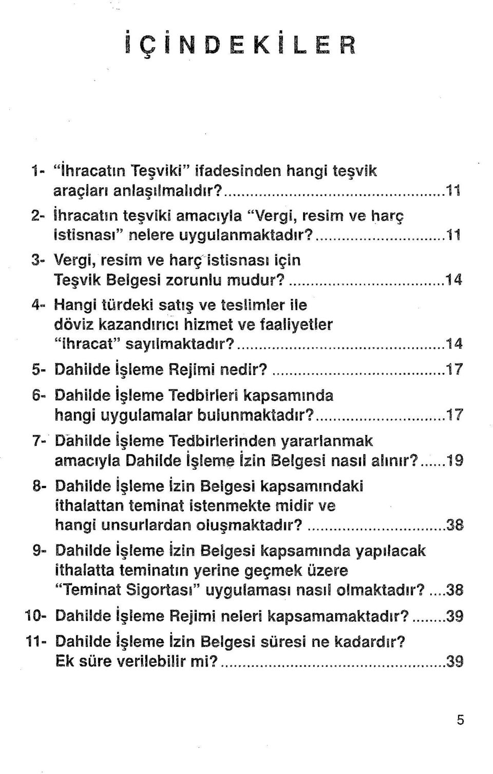 ... 14 5- Dahilde işleme Rejimi nedir?... 17 6- Dahilde işleme Tedbirleri kapsamında hangi uygulamalar bulunmaktadır?