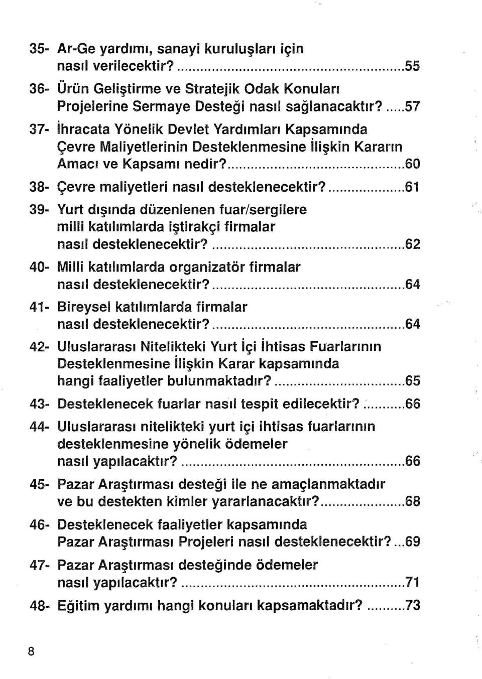 ... 61 39- Yurt dışında düzenlenen fuar/sergilere milli katılımlarda iştirakçi firmalar nasıl desteklenecektir?... 62 40- Milli katılımlarda organizatör firmalar nasıl desteklenecektir?