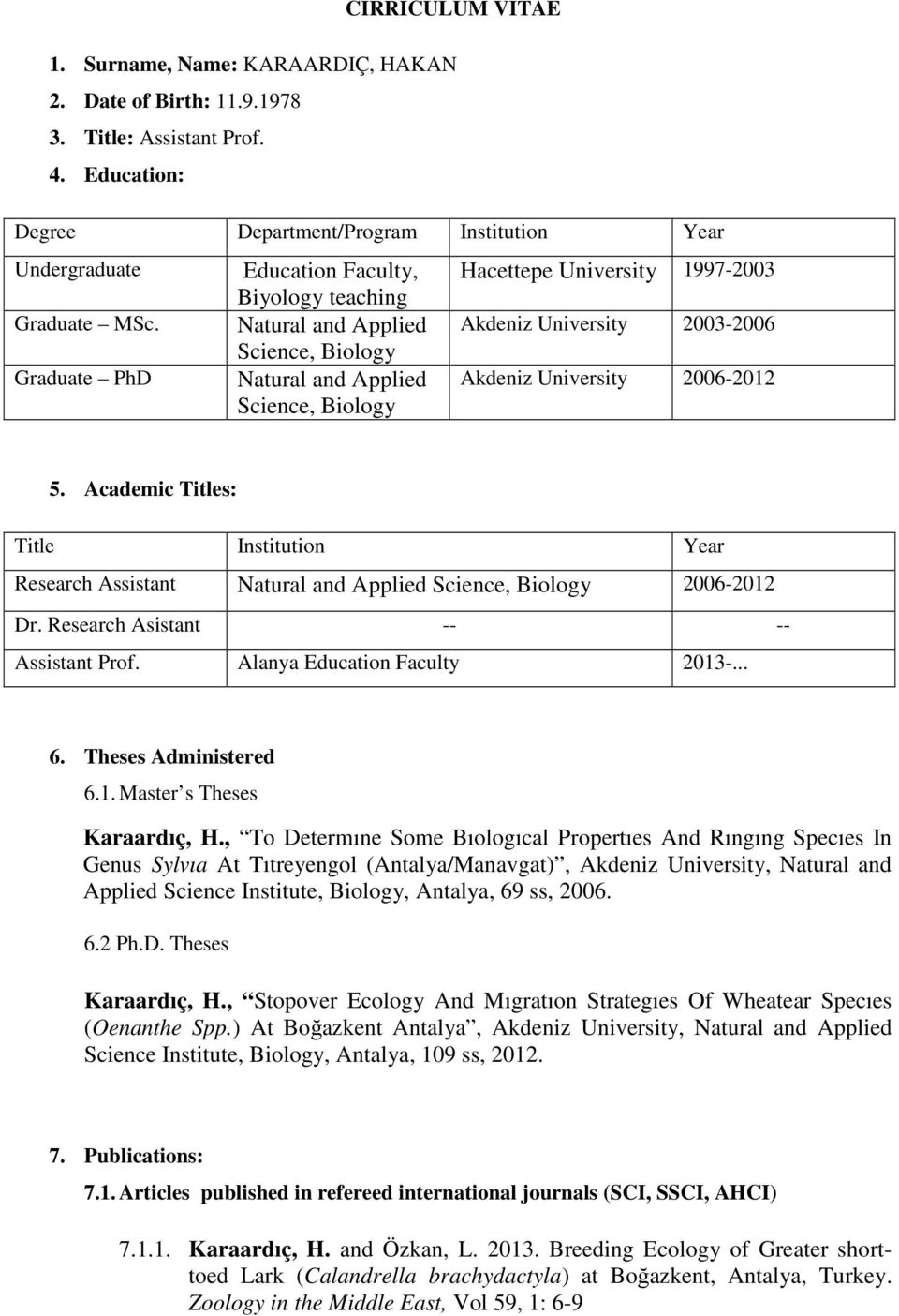 University 2006-2012 5. Academic Titles: Title Institution Year Research Assistant Natural and Applied Science, Biology 2006-2012 Dr. Research Asistant -- -- Assistant Prof.