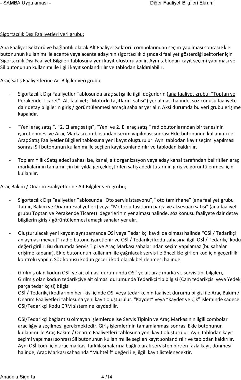 Aynı tablodan kayıt seçimi yapılması ve Sil butonunun kullanımı ile ilgili kayıt sonlandırılır ve tablodan kaldırılabilir.