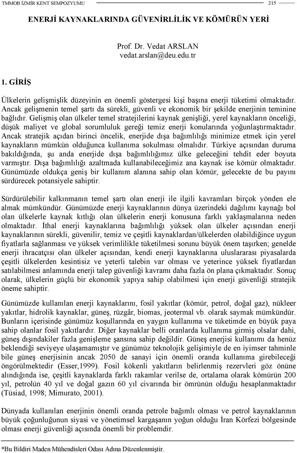 Gelişmiş olan ülkeler temel stratejilerini kaynak genişliği, yerel kaynakların önceliği, düşük maliyet ve global sorumluluk gereği temiz enerji konularında yoğunlaştırmaktadır.