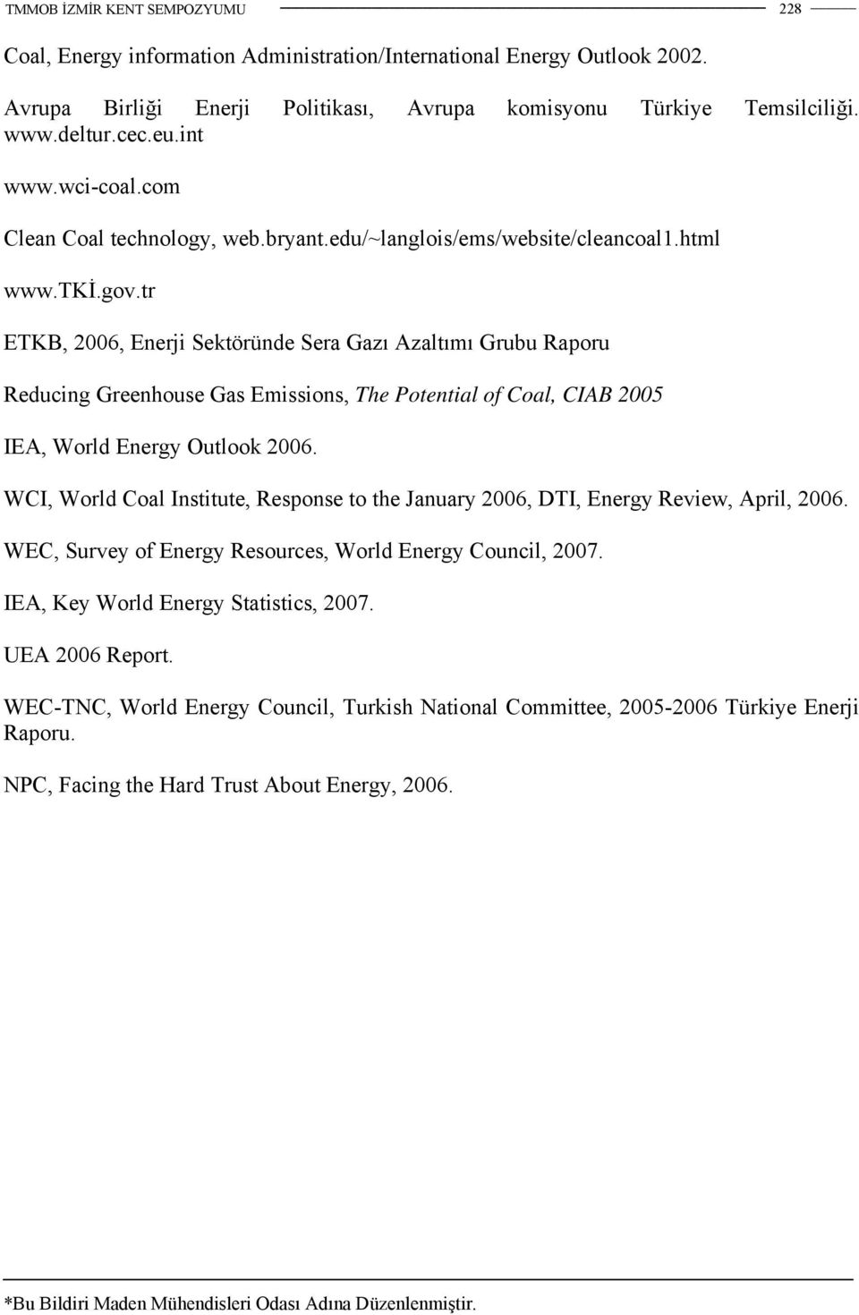 tr ETKB, 2006, Enerji Sektöründe Sera Gazı Azaltımı Grubu Raporu Reducing Greenhouse Gas Emissions, The Potential of Coal, CIAB 2005 IEA, World Energy Outlook 2006.