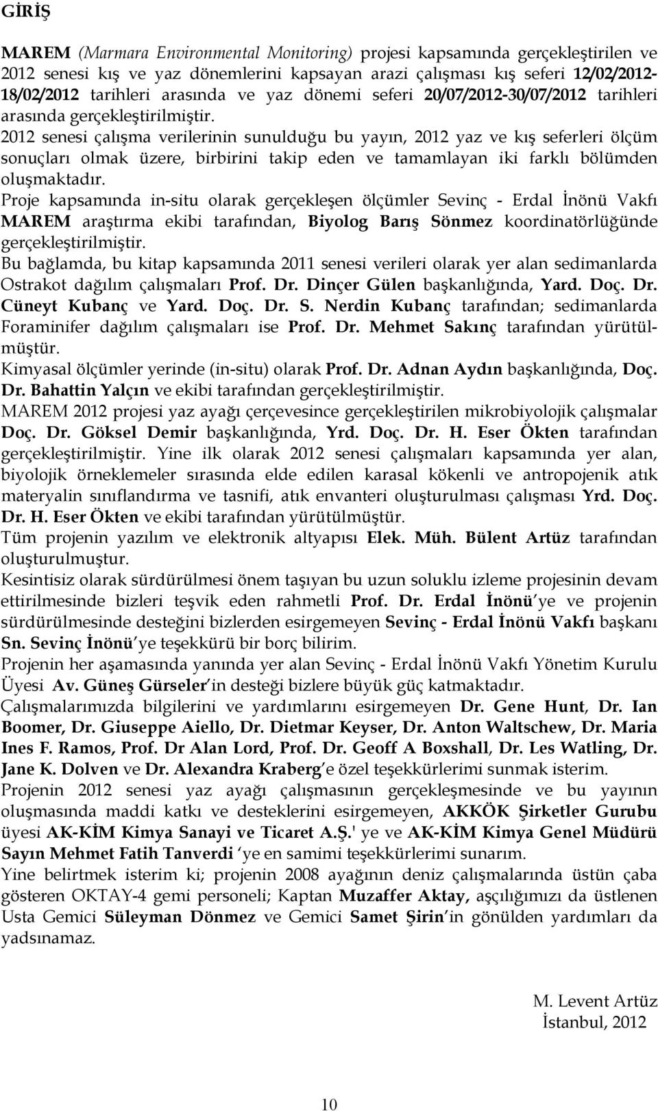 2012 senesi çalışma verilerinin sunulduğu bu yayın, 2012 yaz ve kış seferleri ölçüm sonuçları olmak üzere, birbirini takip eden ve tamamlayan iki farklı bölümden oluşmaktadır.