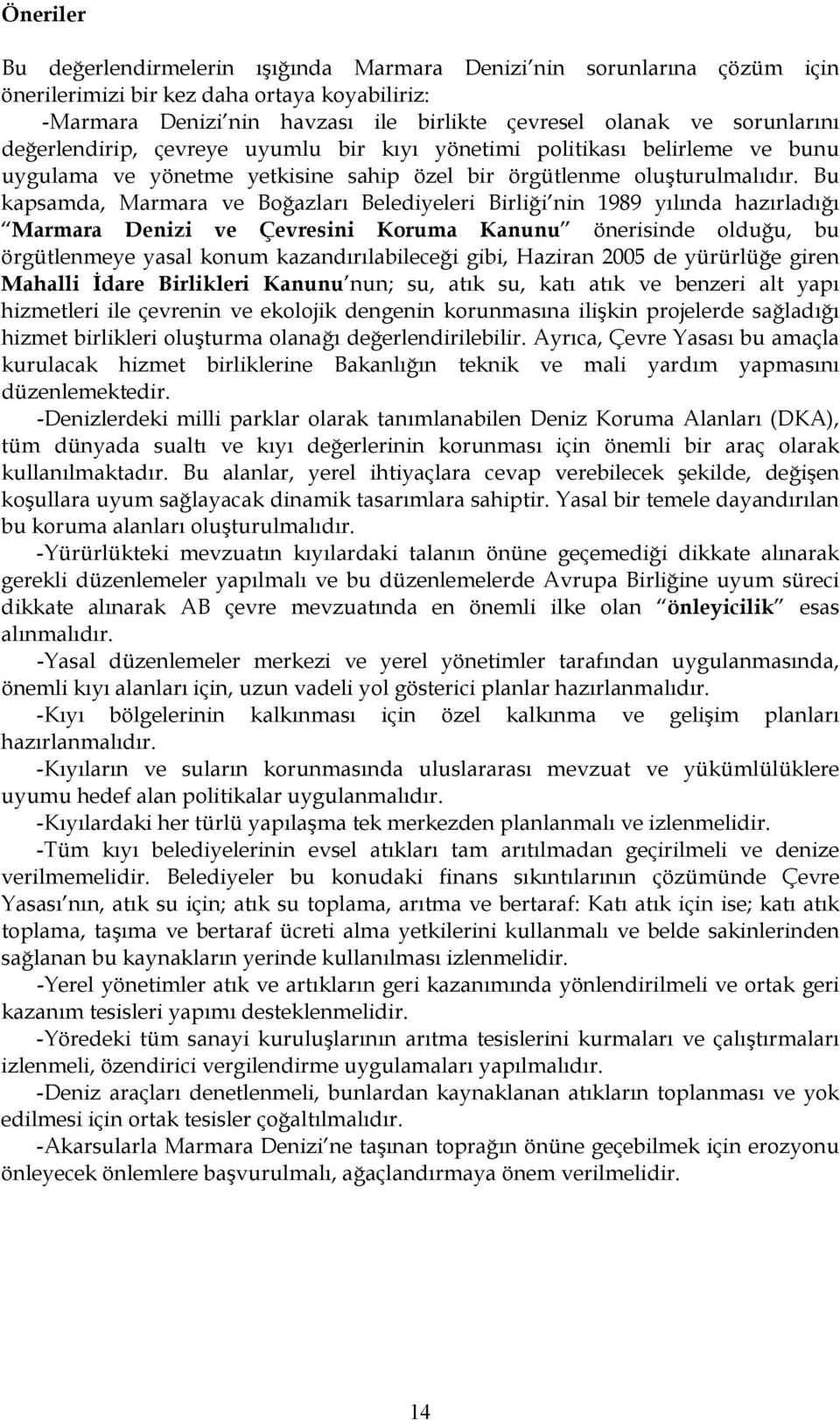 Bu kapsamda, Marmara ve Boğazları Belediyeleri Birliği nin 1989 yılında hazırladığı Marmara Denizi ve Çevresini Koruma Kanunu önerisinde olduğu, bu örgütlenmeye yasal konum kazandırılabileceği gibi,