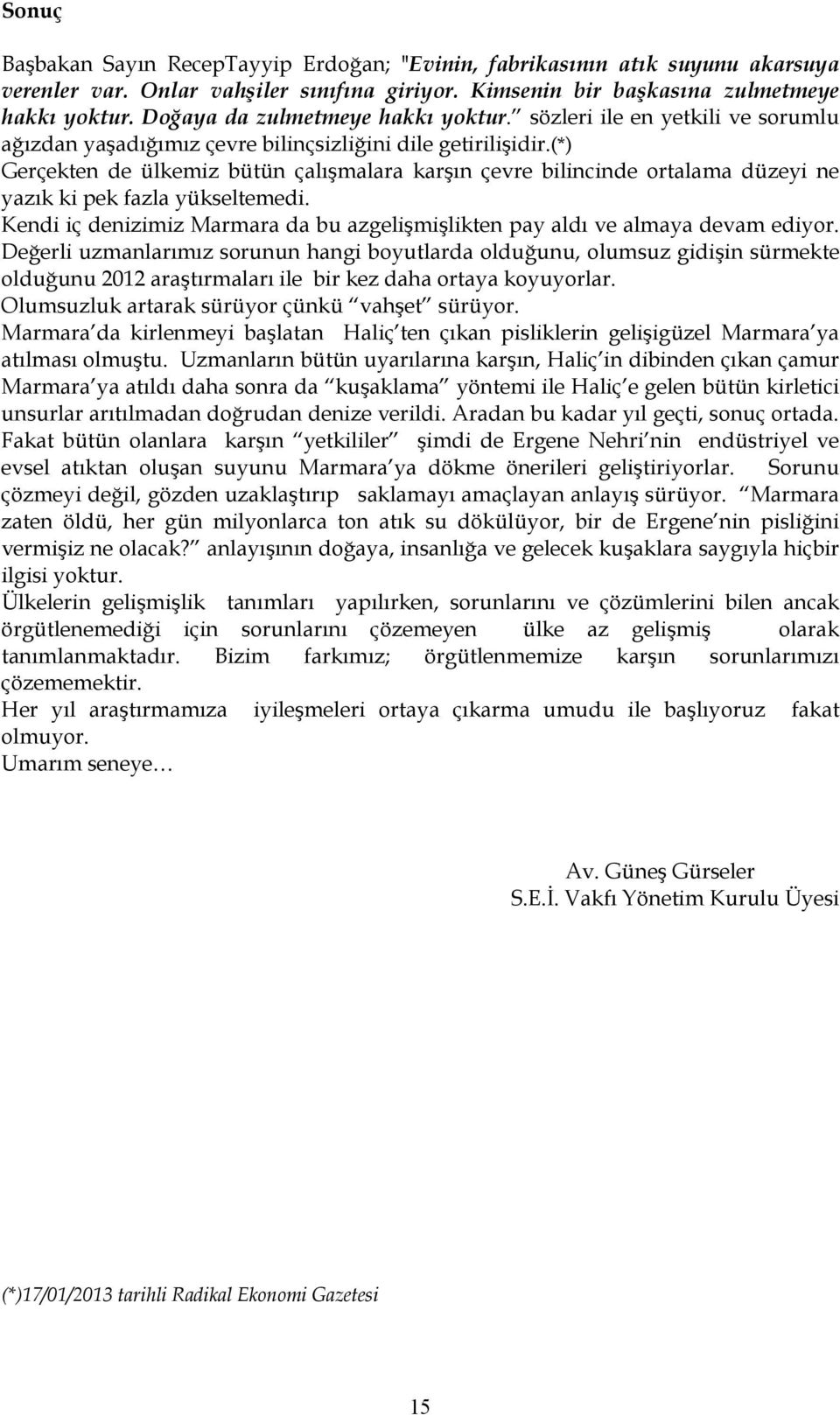 (*) Gerçekten de ülkemiz bütün çalışmalara karşın çevre bilincinde ortalama düzeyi ne yazık ki pek fazla yükseltemedi.