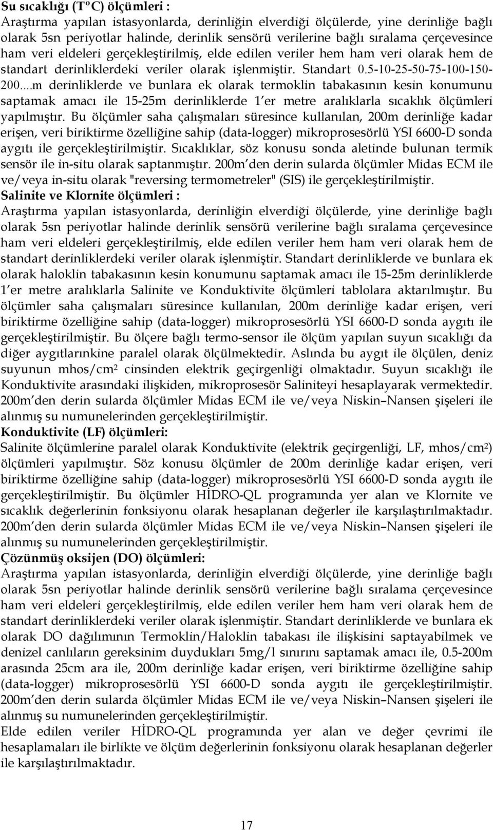 ..m derinliklerde ve bunlara ek olarak termoklin tabakasının kesin konumunu saptamak amacı ile 15-25m derinliklerde 1 er metre aralıklarla sıcaklık ölçümleri yapılmıştır.