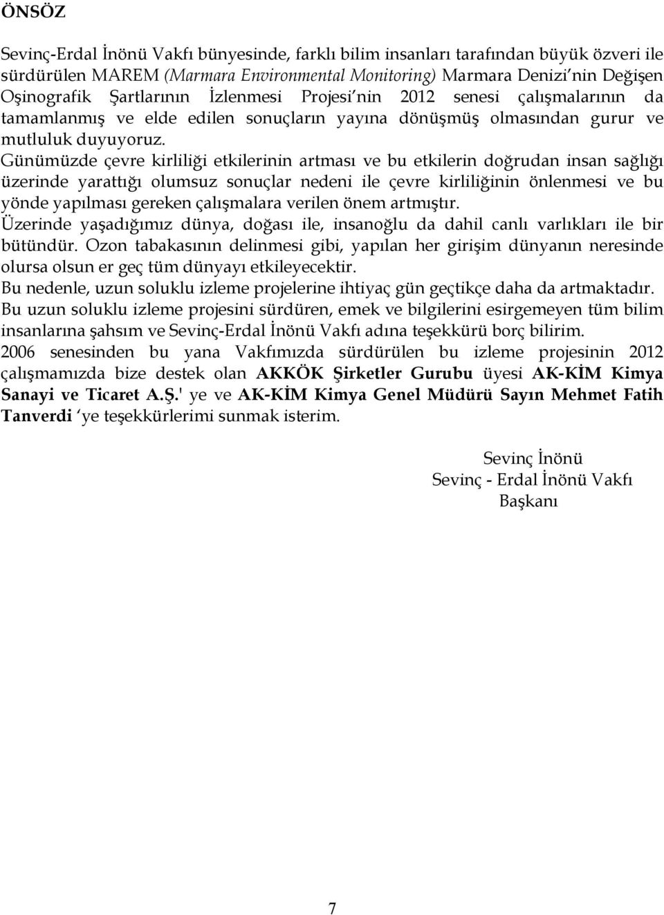 Günümüzde çevre kirliliği etkilerinin artması ve bu etkilerin doğrudan insan sağlığı üzerinde yarattığı olumsuz sonuçlar nedeni ile çevre kirliliğinin önlenmesi ve bu yönde yapılması gereken