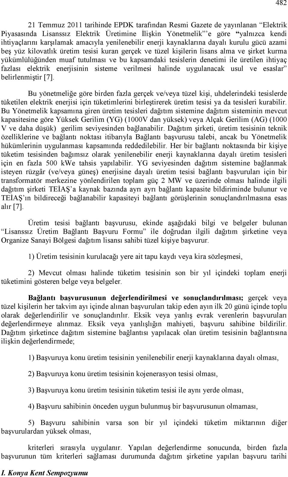 tesislerin denetimi ile üretilen ihtiyaç fazlası elektrik enerjisinin sisteme verilmesi halinde uygulanacak usul ve esaslar belirlenmiştir [7].