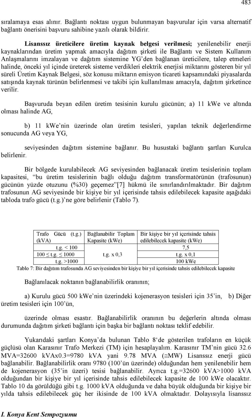 sistemine YG den bağlanan üreticilere, talep etmeleri halinde, önceki yıl içinde üreterek sisteme verdikleri elektrik enerjisi miktarını gösteren bir yıl süreli Üretim Kaynak Belgesi, söz konusu