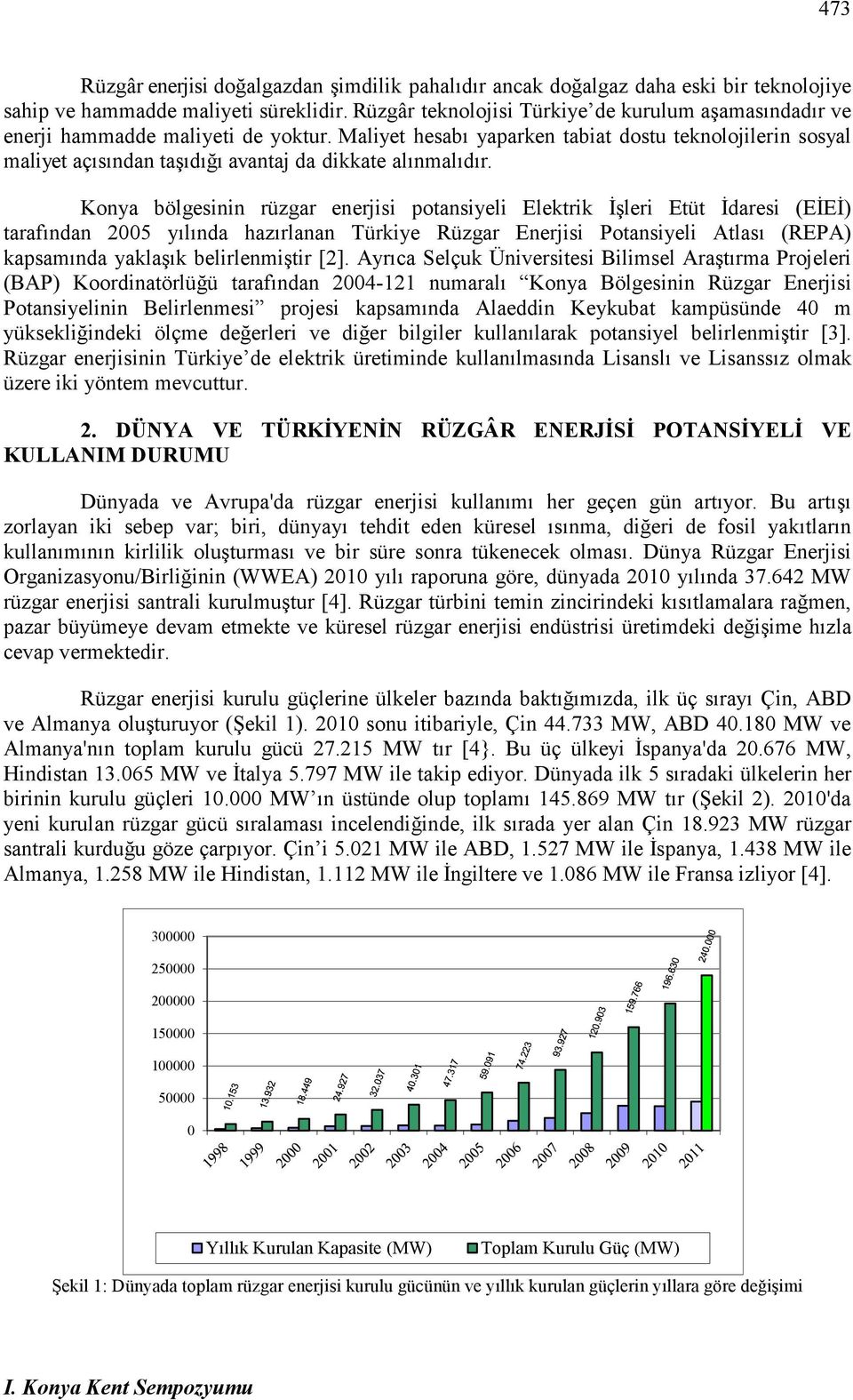 Maliyet hesabı yaparken tabiat dostu teknolojilerin sosyal maliyet açısından taşıdığı avantaj da dikkate alınmalıdır.