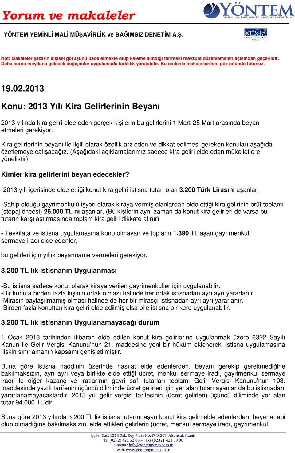 2013 Konu: 2013 Yılı Kira Gelirlerinin Beyanı 2013 yılında kira geliri elde eden gerçek kişilerin bu gelirlerini 1 Mart-25 Mart arasında beyan etmeleri gerekiyor.