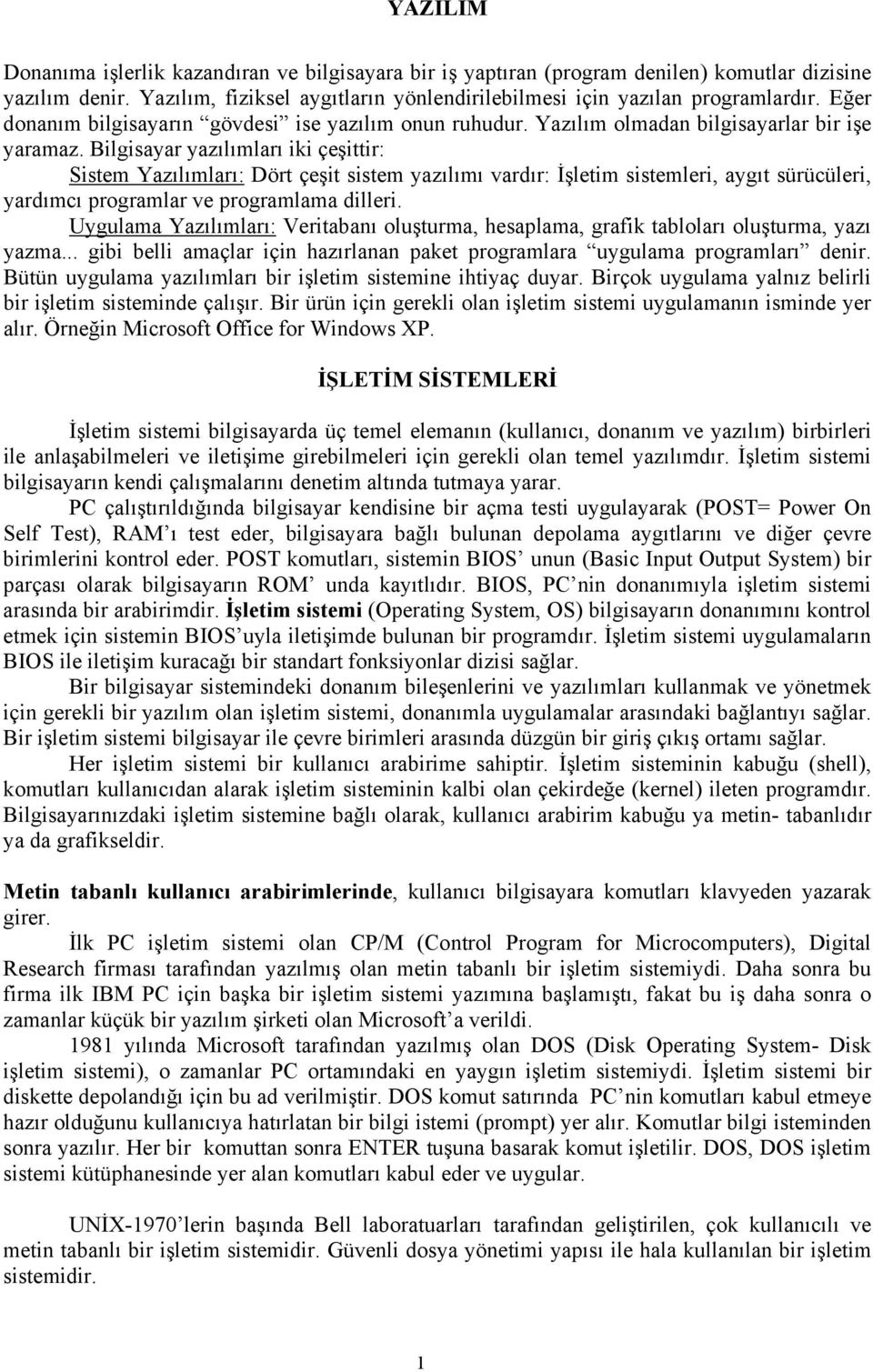 Bilgisayar yazılımları iki çeşittir: Sistem Yazılımları: Dört çeşit sistem yazılımı vardır: İşletim sistemleri, aygıt sürücüleri, yardımcı programlar ve programlama dilleri.