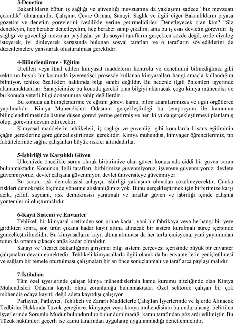 Siz denetleyin, hep beraber denetleyelim, hep beraber sahip çıkalım, ama bu iş esas devletin görevidir.