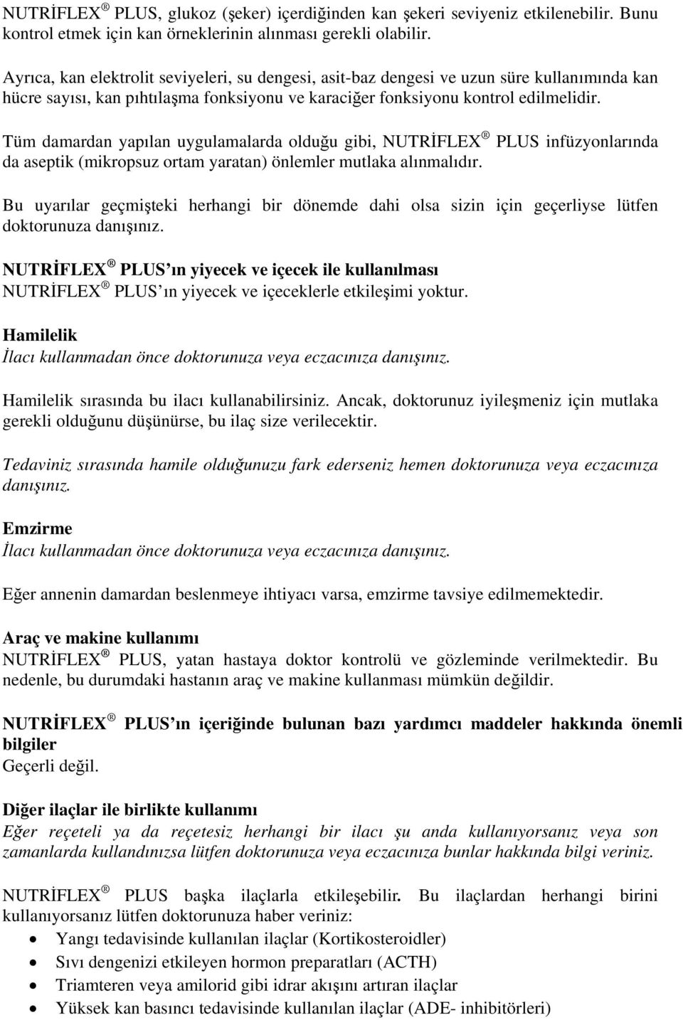 Tüm damardan yapılan uygulamalarda olduğu gibi, NUTRİFLEX PLUS infüzyonlarında da aseptik (mikropsuz ortam yaratan) önlemler mutlaka alınmalıdır.